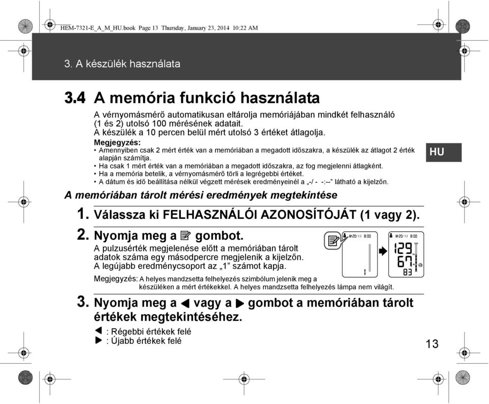 A készülék a 10 percen belül mért utolsó 3 értéket átlagolja. Megjegyzés: Amennyiben csak 2 mért érték van a memóriában a megadott időszakra, a készülék az átlagot 2 érték alapján számítja.