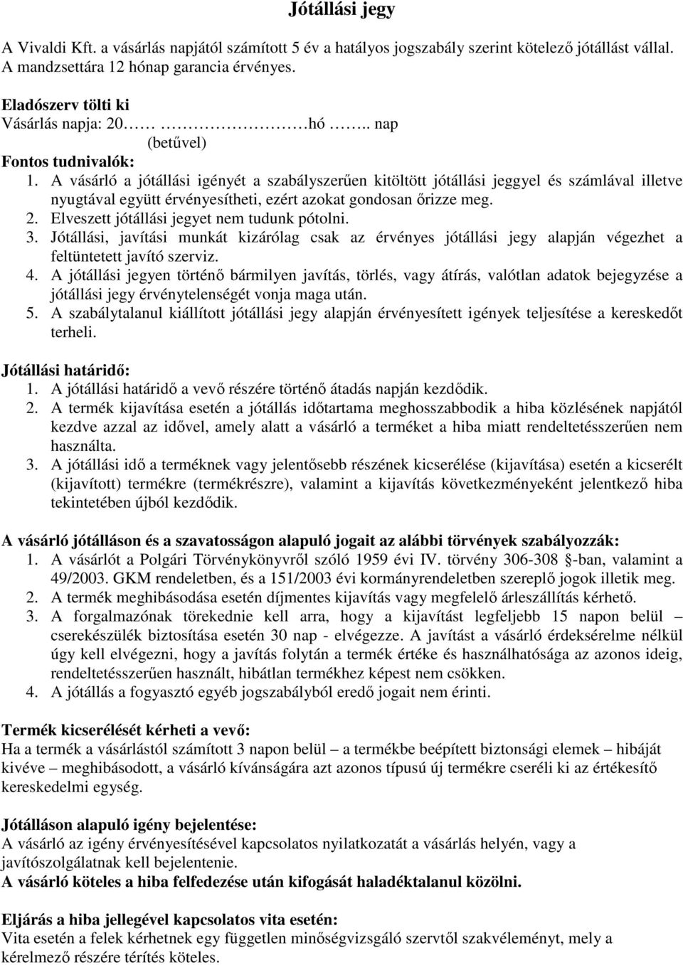 A vásárló a jótállási igényét a szabályszerűen kitöltött jótállási jeggyel és számlával illetve nyugtával együtt érvényesítheti, ezért azokat gondosan őrizze meg. 2.