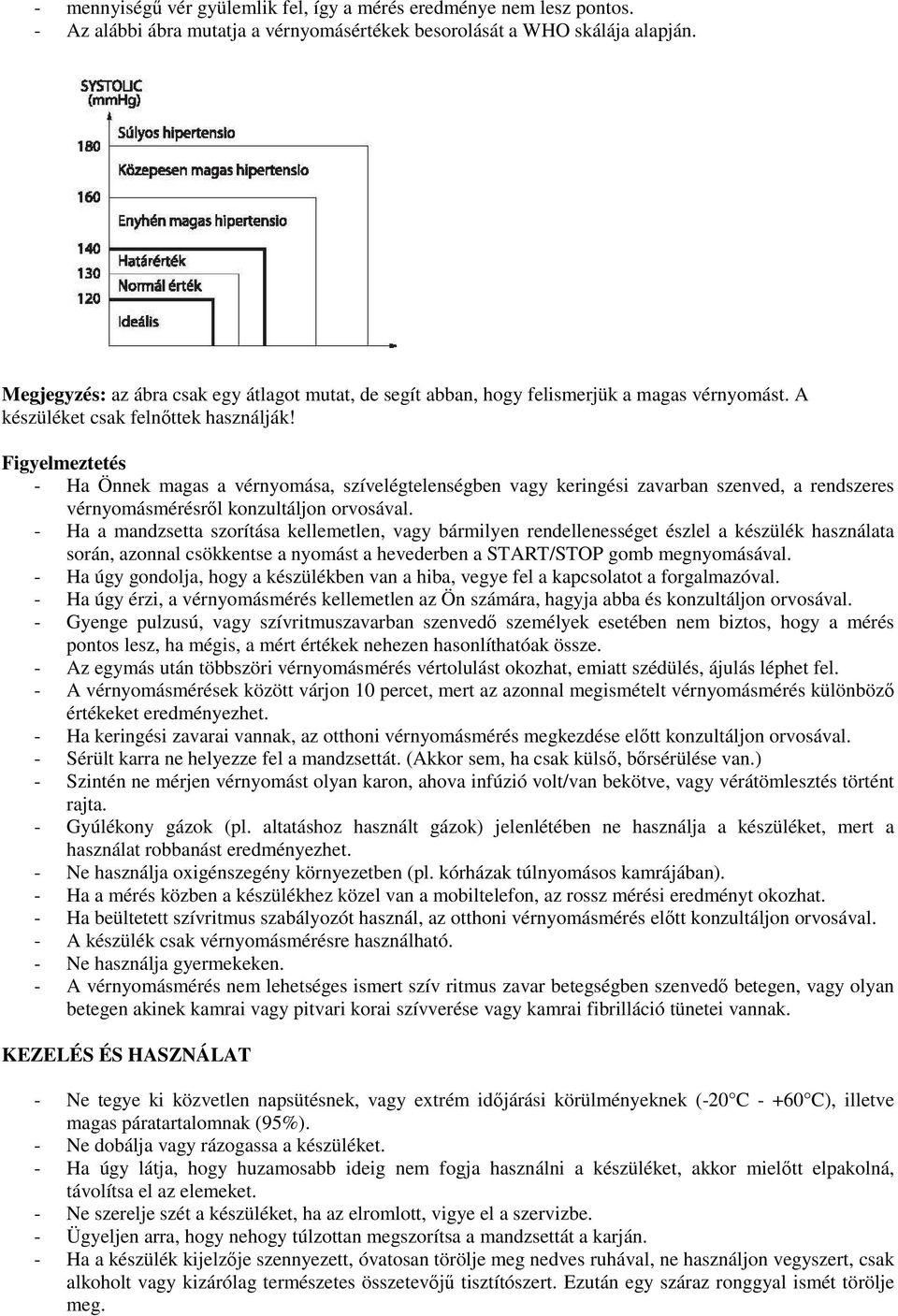 Figyelmeztetés - Ha Önnek magas a vérnyomása, szívelégtelenségben vagy keringési zavarban szenved, a rendszeres vérnyomásmérésről konzultáljon orvosával.