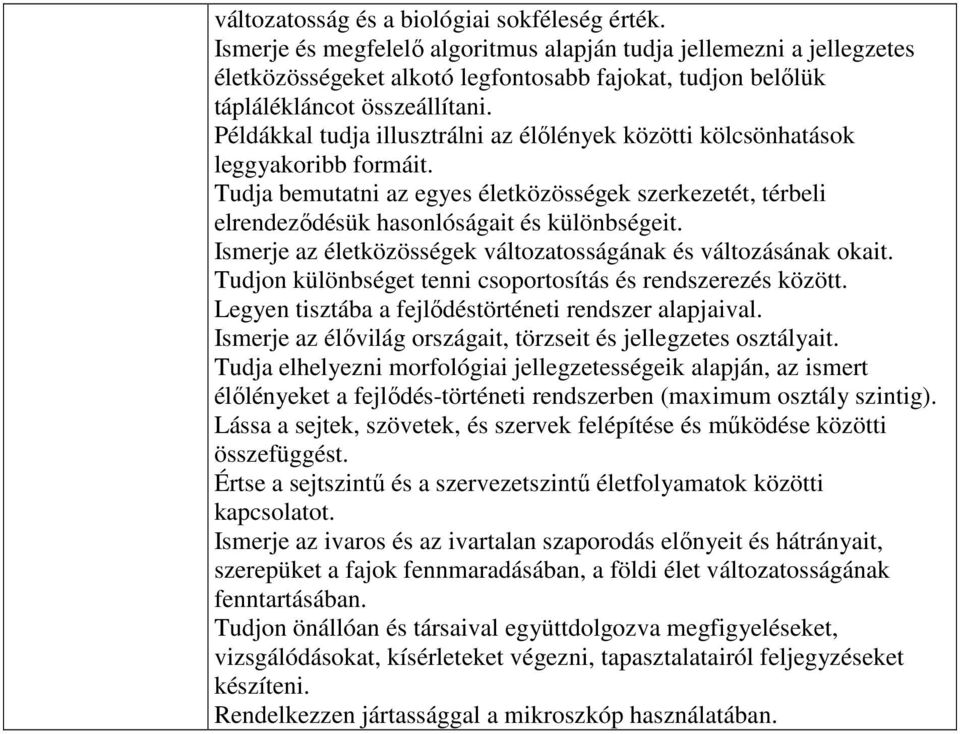 Példákkal tudja illusztrálni az élőlények közötti kölcsönhatások leggyakoribb formáit. Tudja bemutatni az egyes életközösségek szerkezetét, térbeli elrendeződésük hasonlóságait és különbségeit.