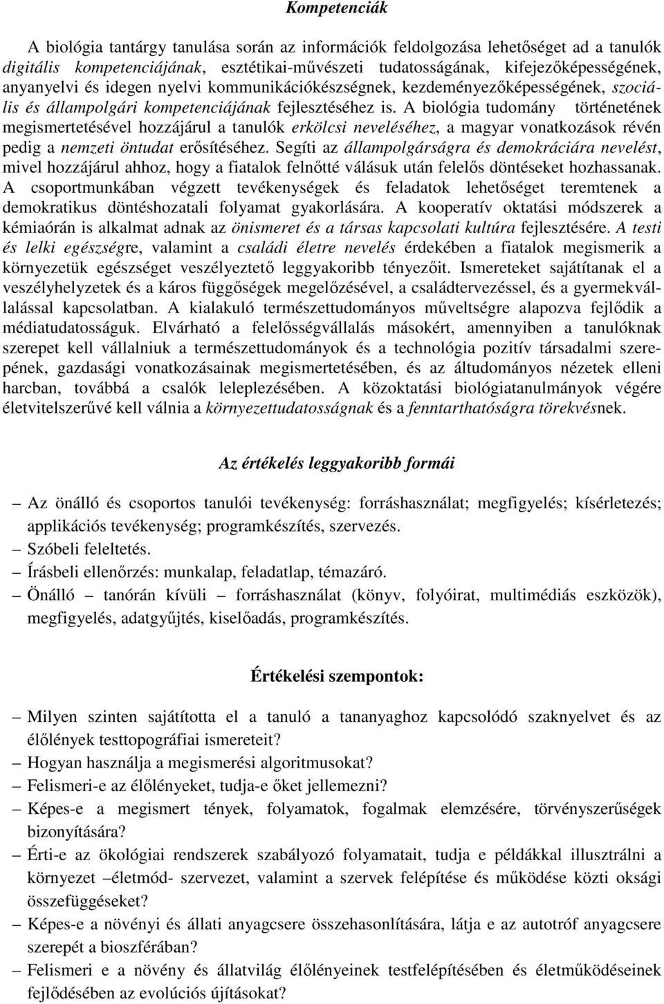 A biológia tudomány történetének megismertetésével hozzájárul a tanulók erkölcsi neveléséhez, a magyar vonatkozások révén pedig a nemzeti öntudat erősítéséhez.