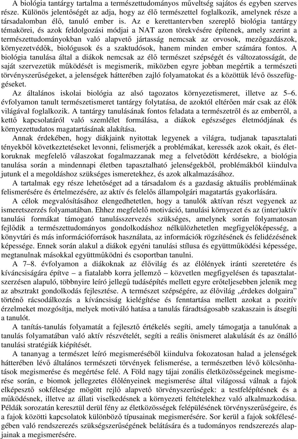 Az e kerettantervben szereplő biológia tantárgy témakörei, és azok feldolgozási módjai a NAT azon törekvésére építenek, amely szerint a természettudományokban való alapvető jártasság nemcsak az