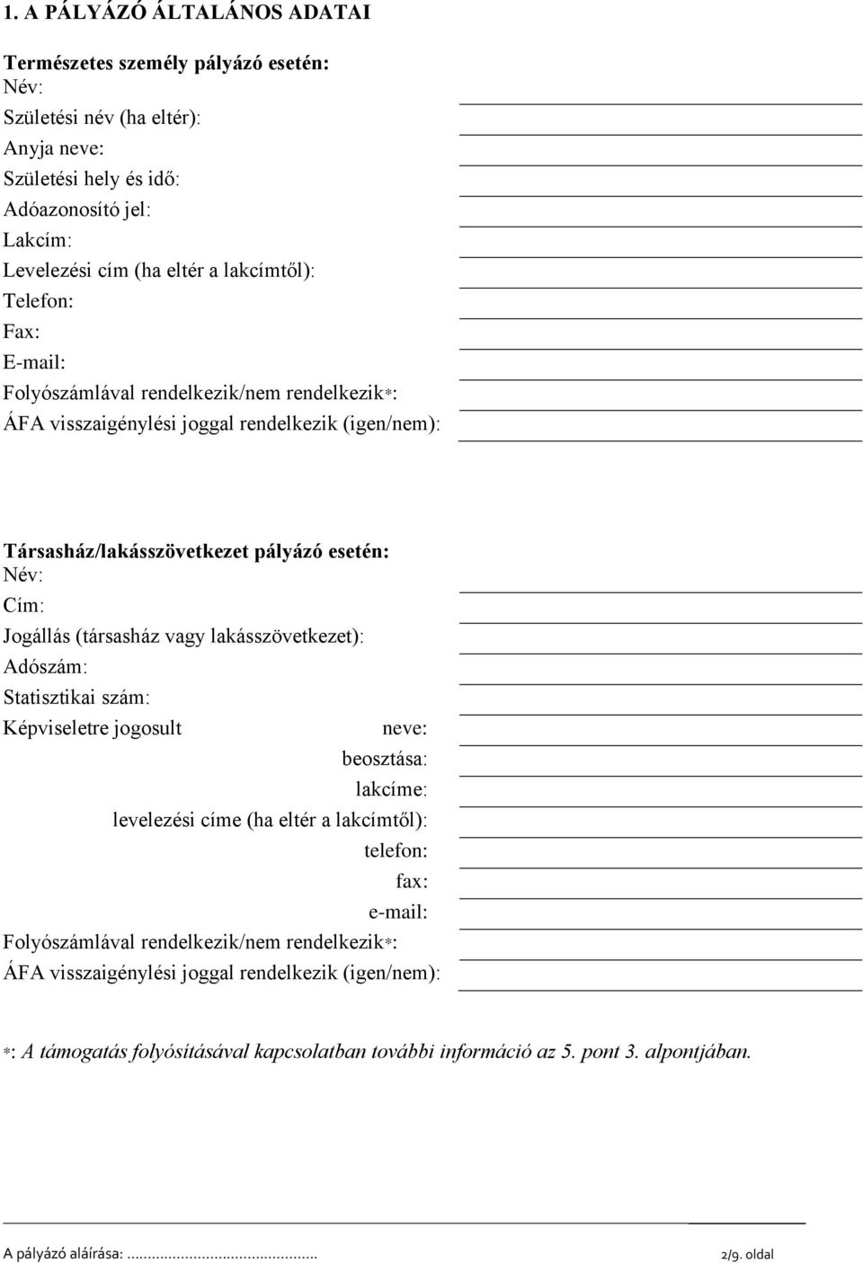 Jogállás (társasház vagy lakásszövetkezet): Adószám: Statisztikai szám: Képviseletre jogosult neve: beosztása: lakcíme: levelezési címe (ha eltér a lakcímtől): telefon: Folyószámlával