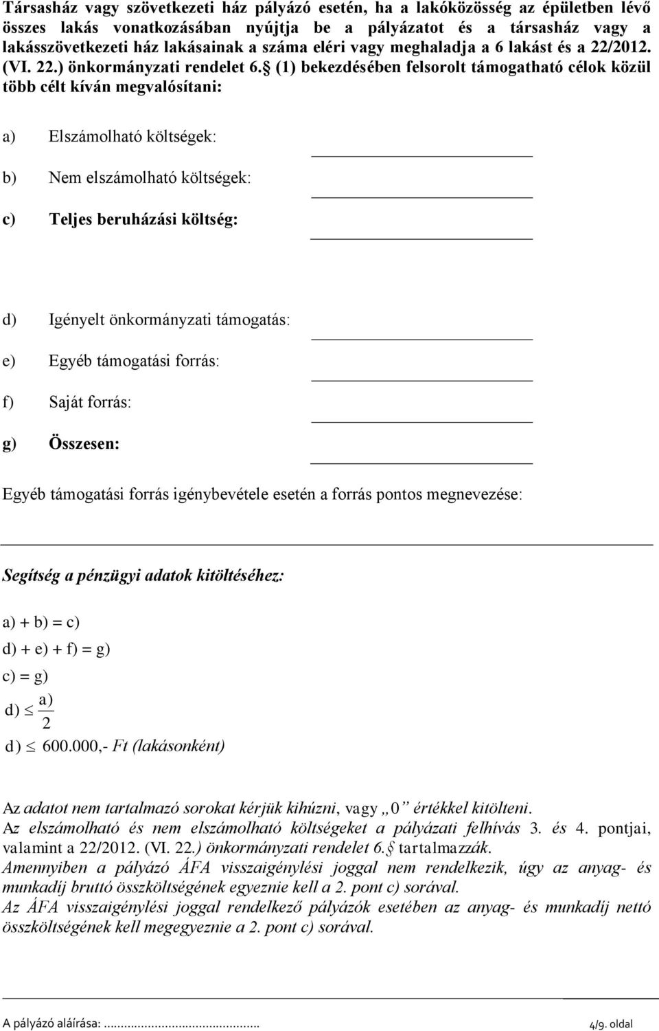 (1) bekezdésében felsorolt támogatható célok közül több célt kíván megvalósítani: a) Elszámolható költségek: b) Nem elszámolható költségek: c) Teljes beruházási költség: d) Igényelt önkormányzati