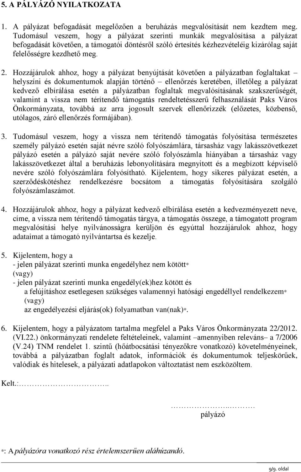 Hozzájárulok ahhoz, hogy a pályázat benyújtását követően a pályázatban foglaltakat helyszíni és dokumentumok alapján történő ellenőrzés keretében, illetőleg a pályázat kedvező elbírálása esetén a