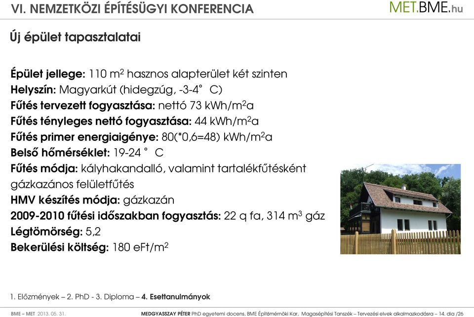 tartalékfűtésként gázkazános felületfűtés HMV készítés módja: gázkazán 2009-2010 fűtési időszakban fogyasztás: 22 q fa, 314 m 3 gáz Légtömörség: 5,2 Bekerülési