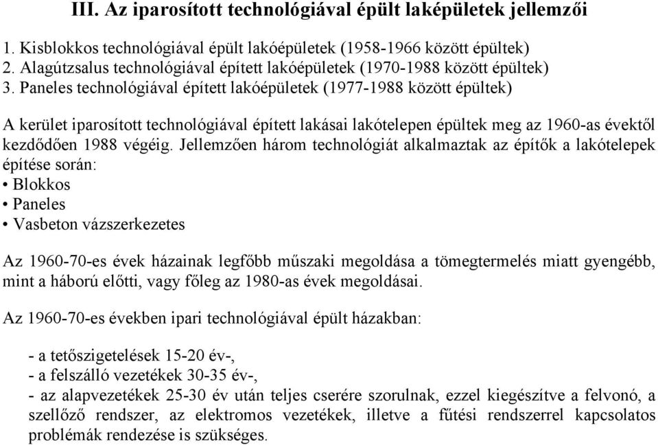 Paneles technológiával épített lakóépületek (1977-1988 között épültek) A kerület iparosított technológiával épített lakásai lakótelepen épültek meg az 1960-as évektől kezdődően 1988 végéig.