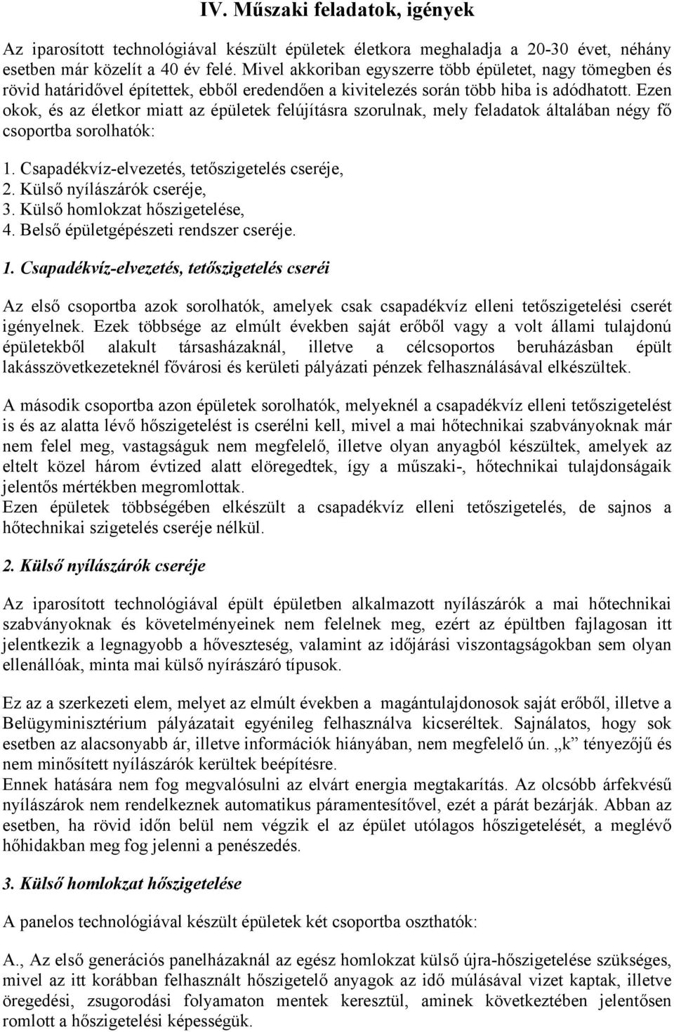 Ezen okok, és az életkor miatt az épületek felújításra szorulnak, mely feladatok általában négy fő csoportba sorolhatók: 1. Csapadékvíz-elvezetés, tetőszigetelés cseréje, 2.