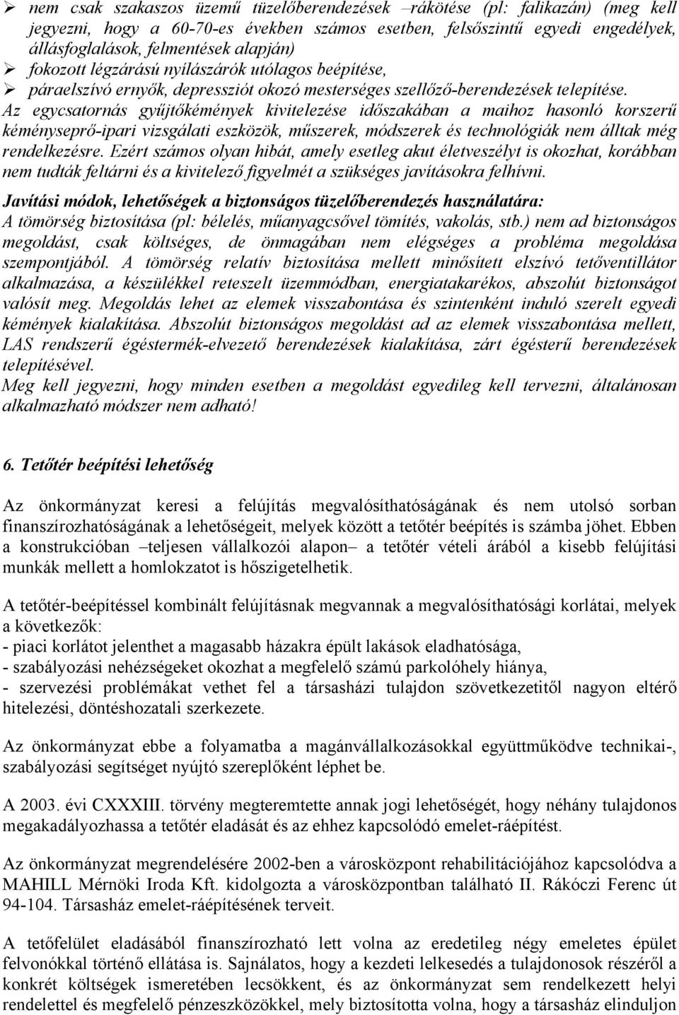 Az egycsatornás gyűjtőkémények kivitelezése időszakában a maihoz hasonló korszerű kéményseprő-ipari vizsgálati eszközök, műszerek, módszerek és technológiák nem álltak még rendelkezésre.