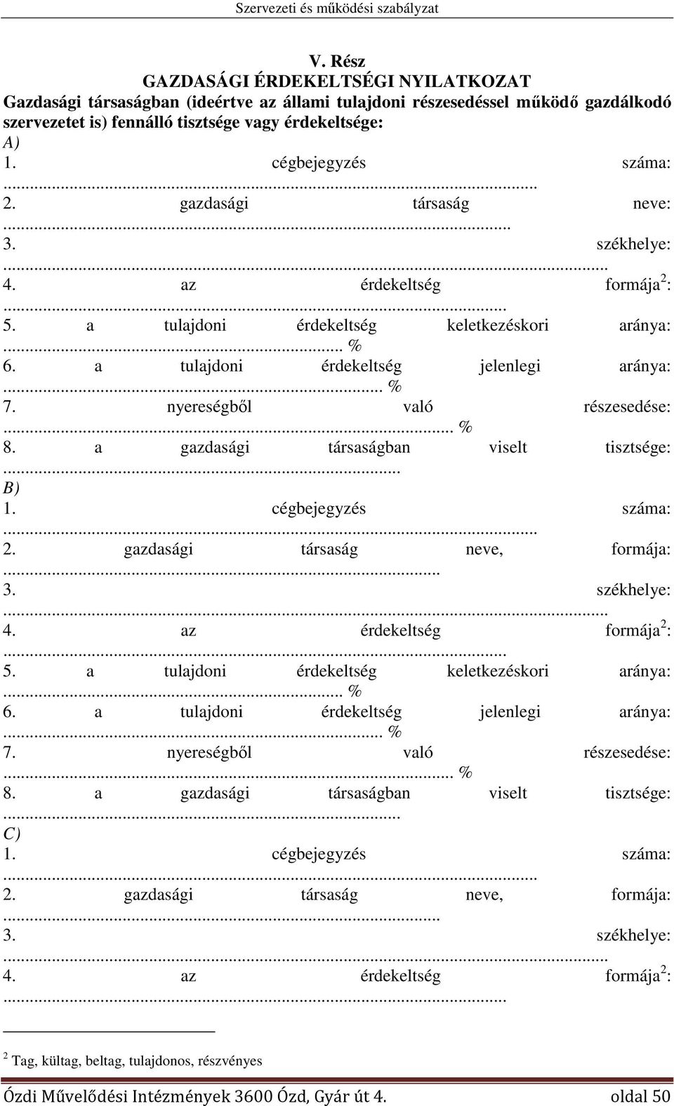 .. % 7. nyereségből való részesedése:... % 8. a gazdasági társaságban viselt tisztsége: B) 1. cégbejegyzés a:... 2. gazdasági társaság neve, formája: 3. székhelye:... 4. az érdekeltség formája 2 :... 5.