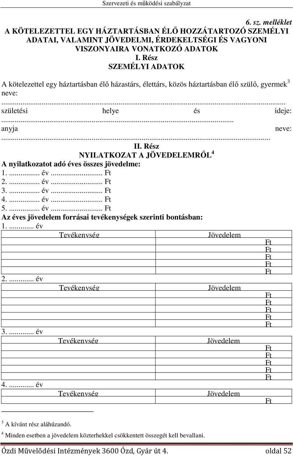 Rész NYILATKOZAT A JÖVEDELEMRŐL 4 A nyilatkozatot adó éves összes jövedelme: 1.... év 2.... év 3.... év 4.