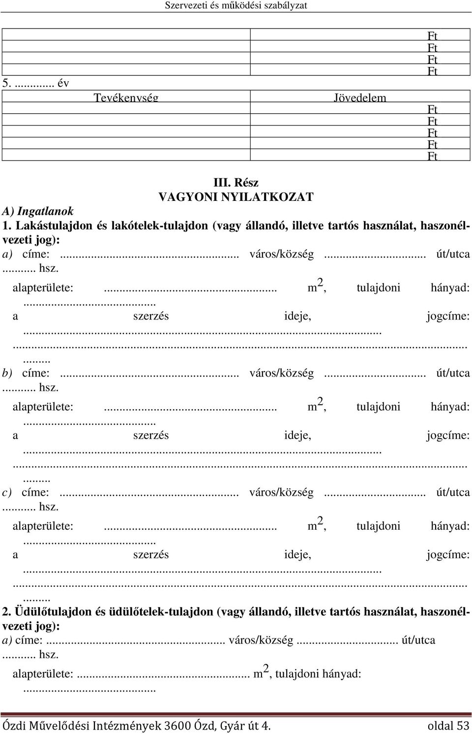 . m 2, tulajdoni hányad:...... b) címe:... város/község... út/utca.. hsz. alapterülete:.. m 2, tulajdoni hányad:...... c) címe:... város/község... út/utca.. hsz. alapterülete:.. m 2, tulajdoni hányad:...... 2. Üdülőtulajdon és üdülőtelek-tulajdon (vagy állandó, illetve tartós használat, haszonélvezeti jog): a) címe:.