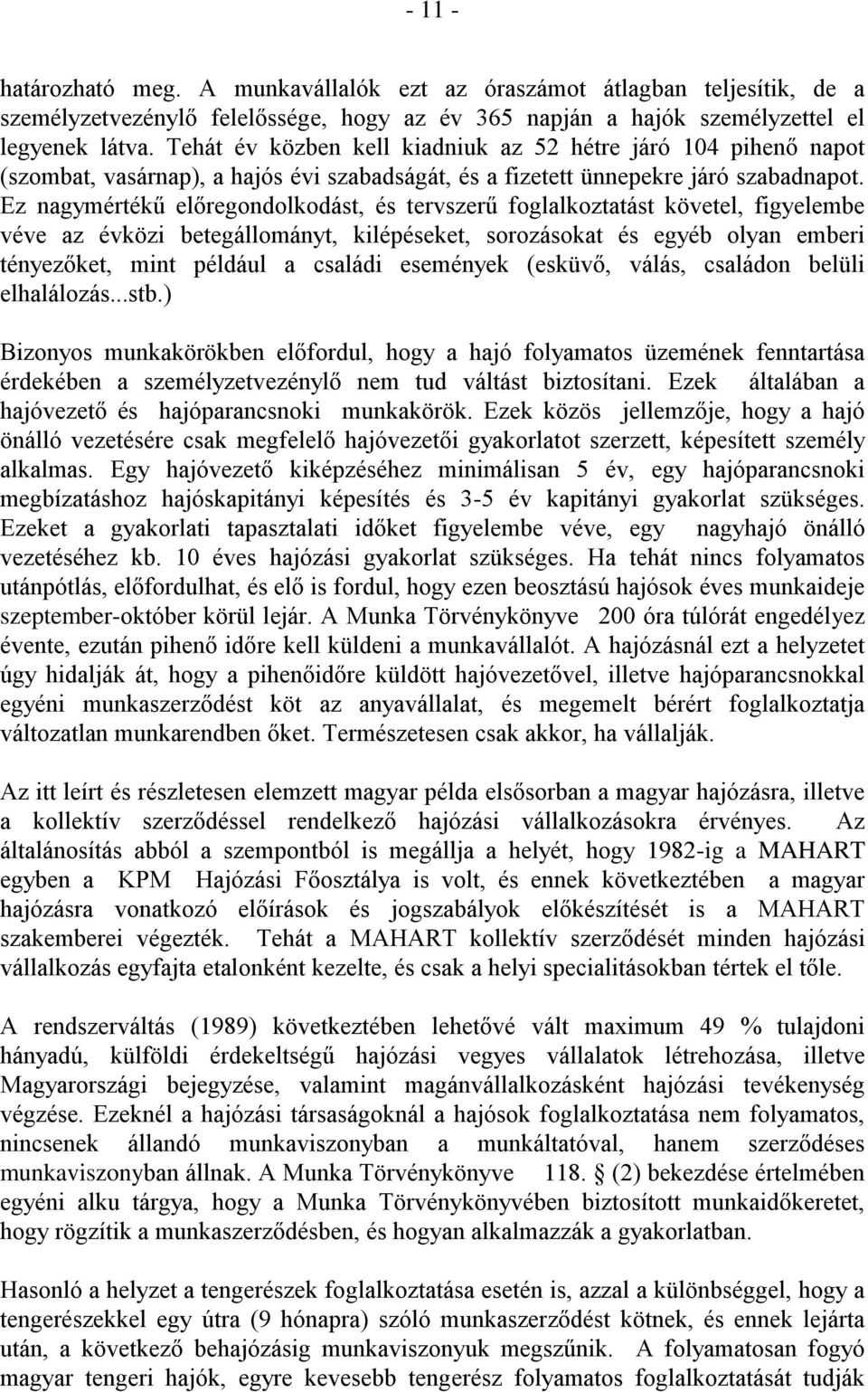 Ez nagymértékű előregondolkodást, és tervszerű foglalkoztatást követel, figyelembe véve az évközi betegállományt, kilépéseket, sorozásokat és egyéb olyan emberi tényezőket, mint például a családi