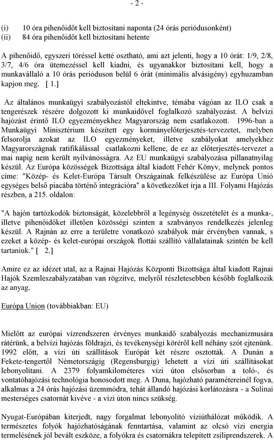 . Az általános munkaügyi szabályozástól eltekintve, témába vágóan az ILO csak a tengerészek részére dolgozott ki munkaidővel foglalkozó szabályozást.