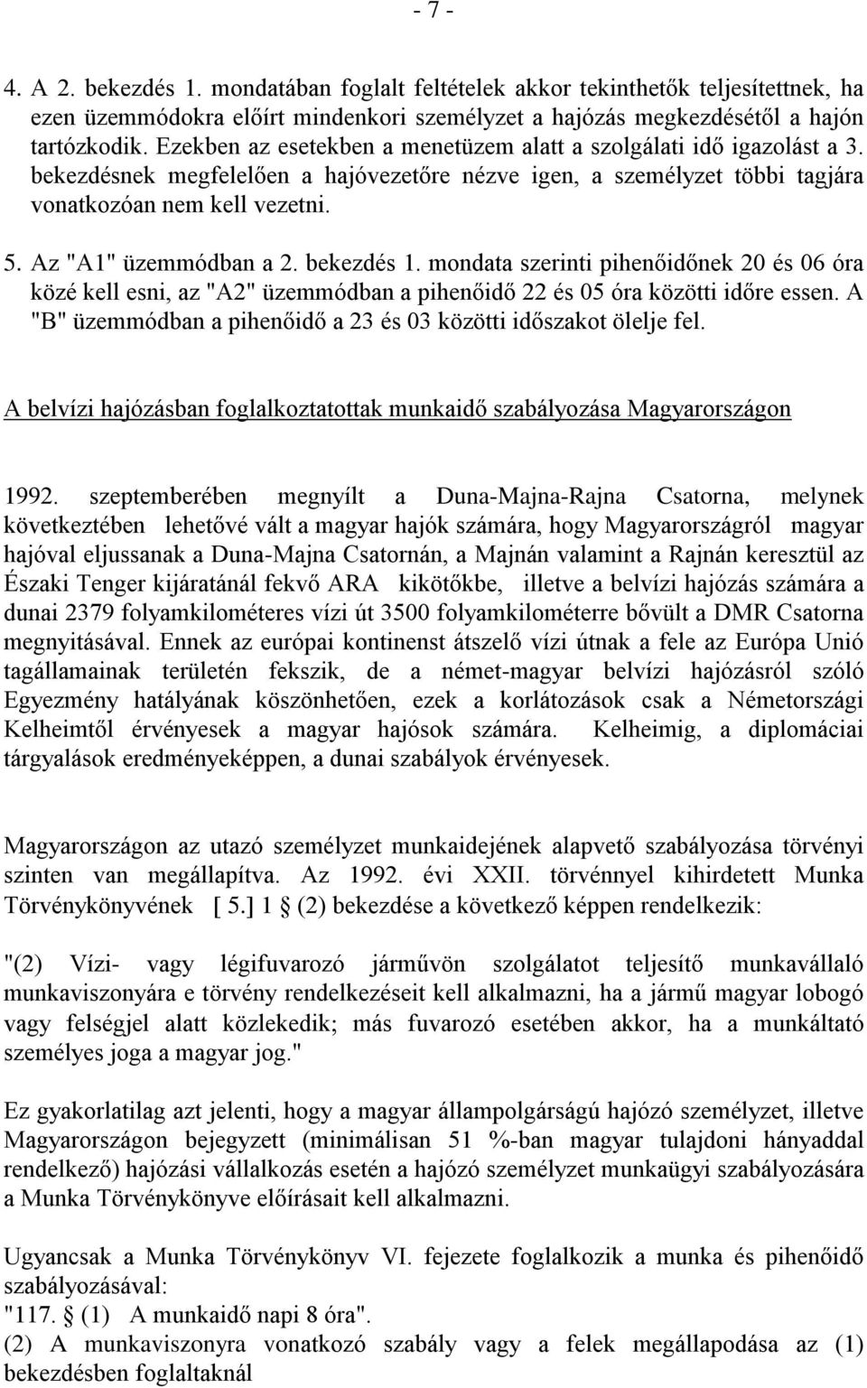 Az "A" üzemmódban a. bekezdés. mondata szerinti pihenőidőnek 0 és 06 óra közé kell esni, az "A" üzemmódban a pihenőidő és 05 óra közötti időre essen.