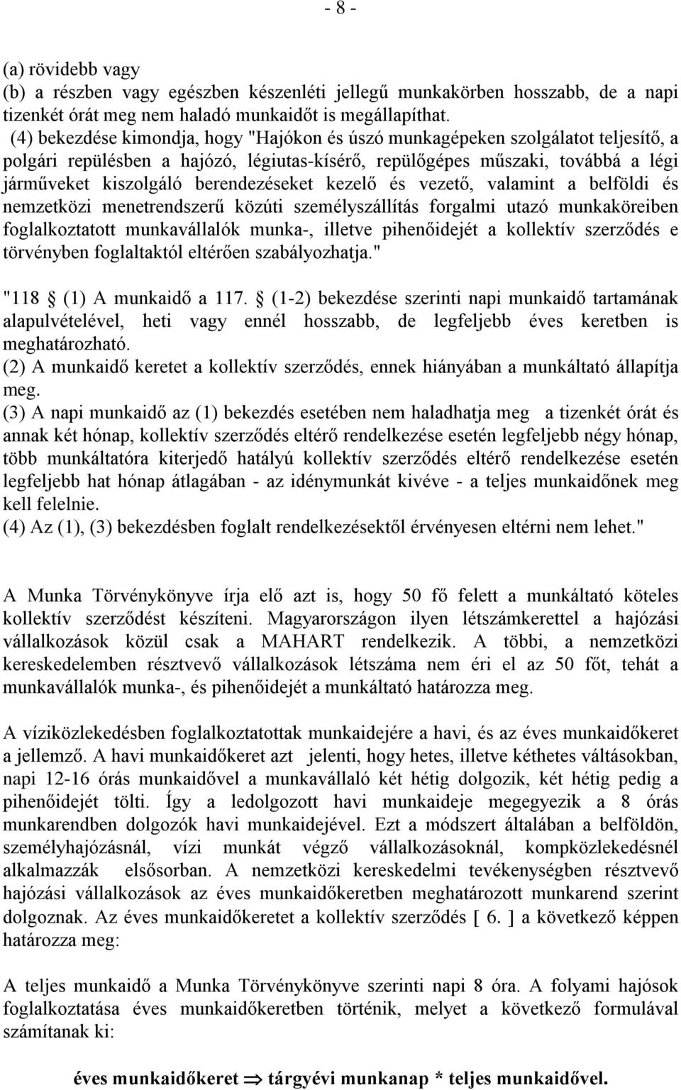 berendezéseket kezelő és vezető, valamint a belföldi és nemzetközi menetrendszerű közúti személyszállítás forgalmi utazó munkaköreiben foglalkoztatott munkavállalók munka, illetve pihenőidejét a