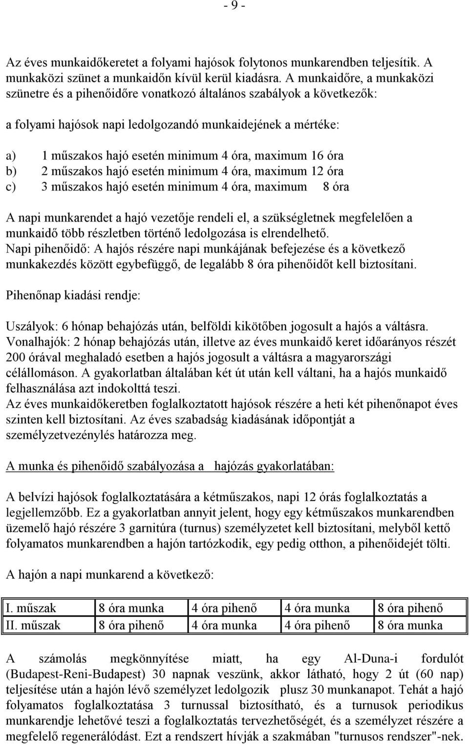 maximum 6 óra b) műszakos hajó esetén minimum 4 óra, maximum óra c) 3 műszakos hajó esetén minimum 4 óra, maximum 8 óra A napi munkarendet a hajó vezetője rendeli el, a szükségletnek megfelelően a