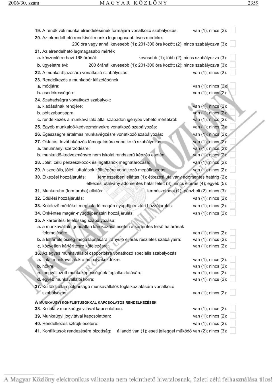 készenlétre havi 168 óránál: kevesebb (1); több (2); nincs szabályozva (3): b. ügyeletre évi: 200 óránál kevesebb (1); 201-300 óra között (2); nincs szabályozva (3): 22.