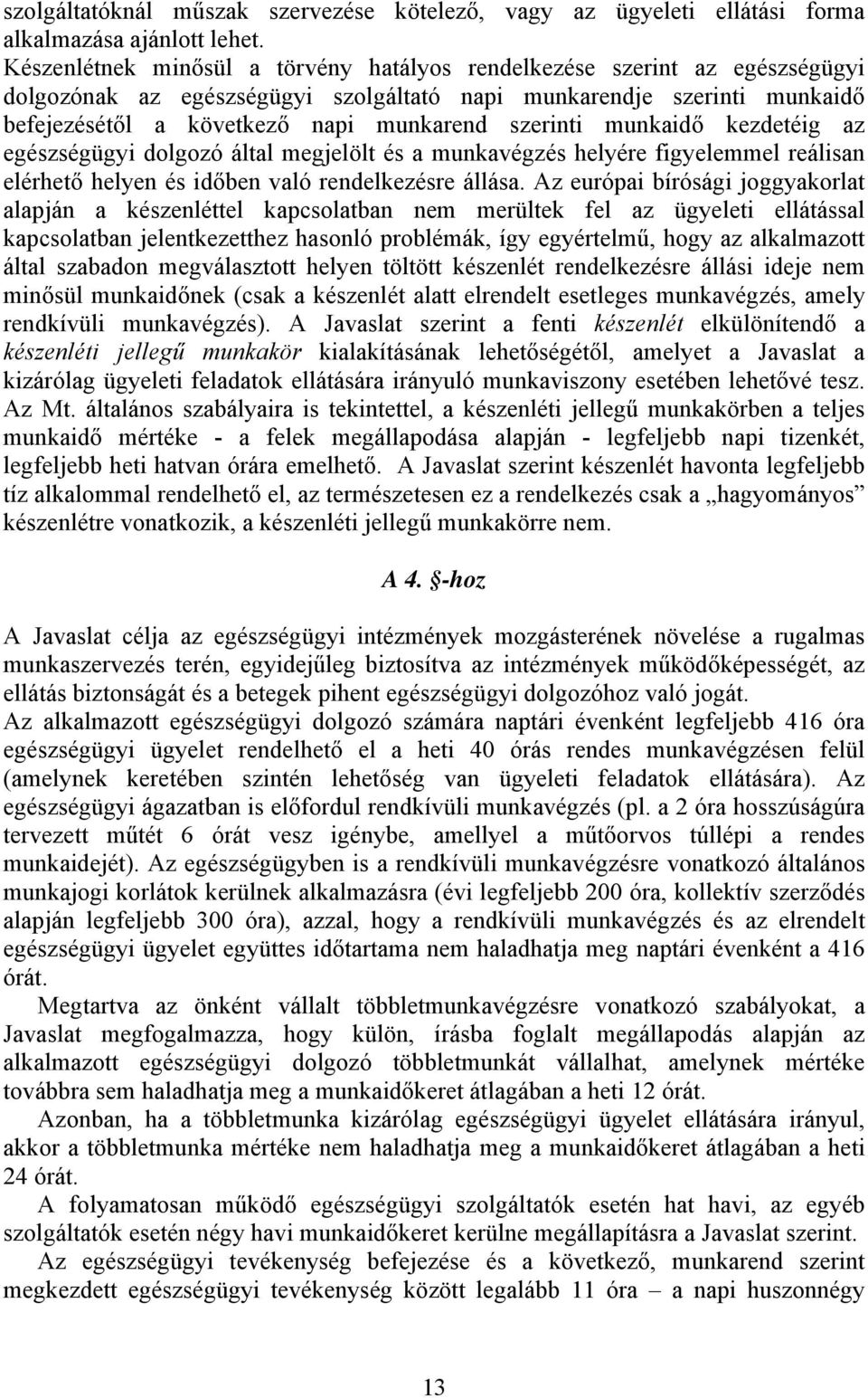 szerinti munkaidő kezdetéig az egészségügyi dolgozó által megjelölt és a munkavégzés helyére figyelemmel reálisan elérhető helyen és időben való rendelkezésre állása.