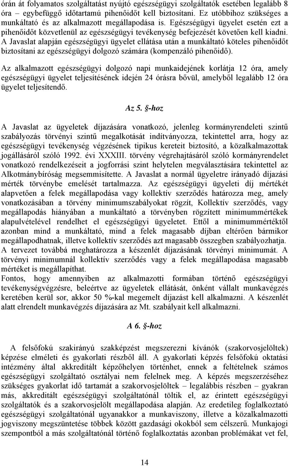 A Javaslat alapján egészségügyi ügyelet ellátása után a munkáltató köteles pihenőidőt biztosítani az egészségügyi dolgozó számára (kompenzáló pihenőidő).