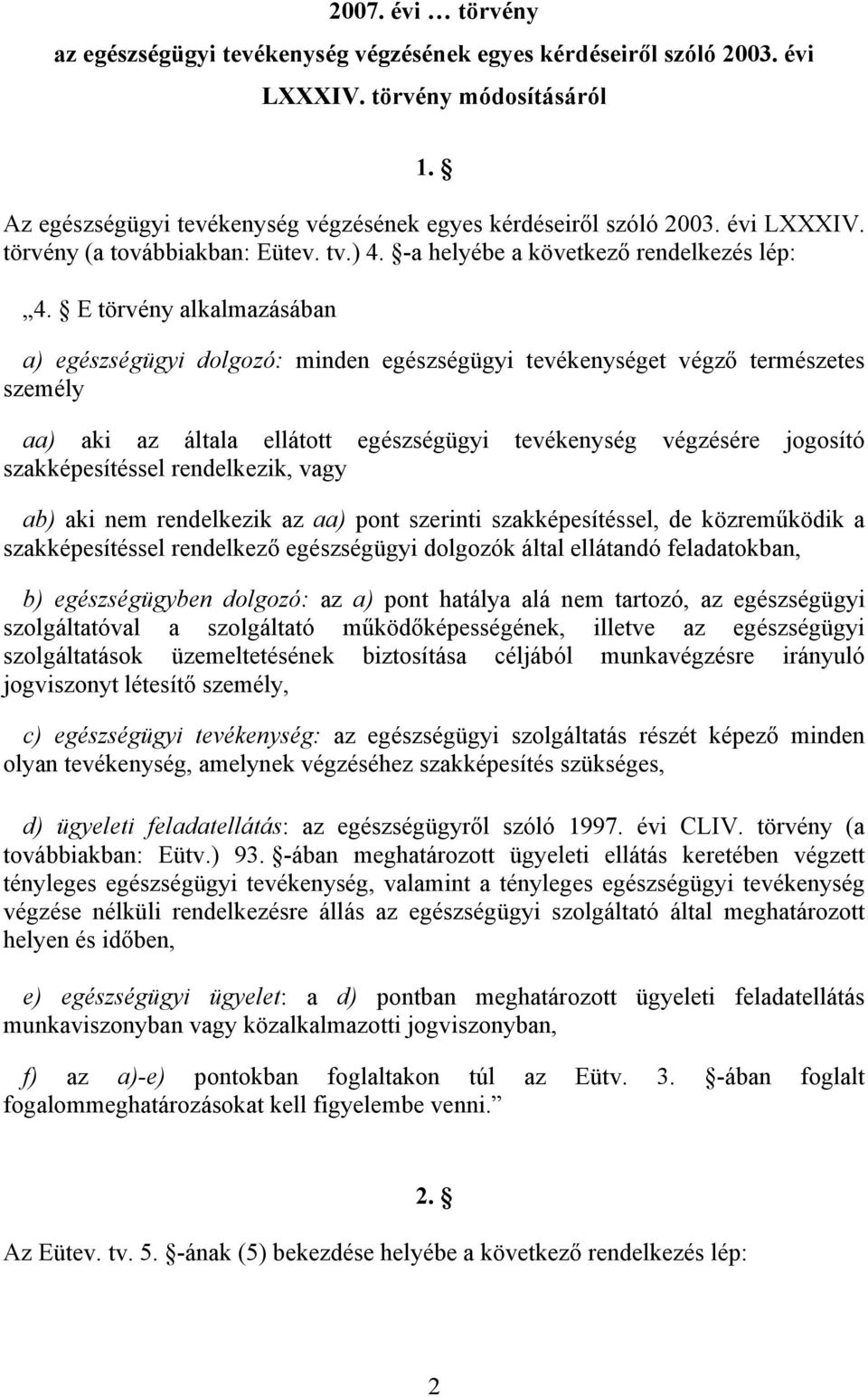 E törvény alkalmazásában a) egészségügyi dolgozó: minden egészségügyi tevékenységet végző természetes személy aa) aki az általa ellátott egészségügyi tevékenység végzésére jogosító szakképesítéssel