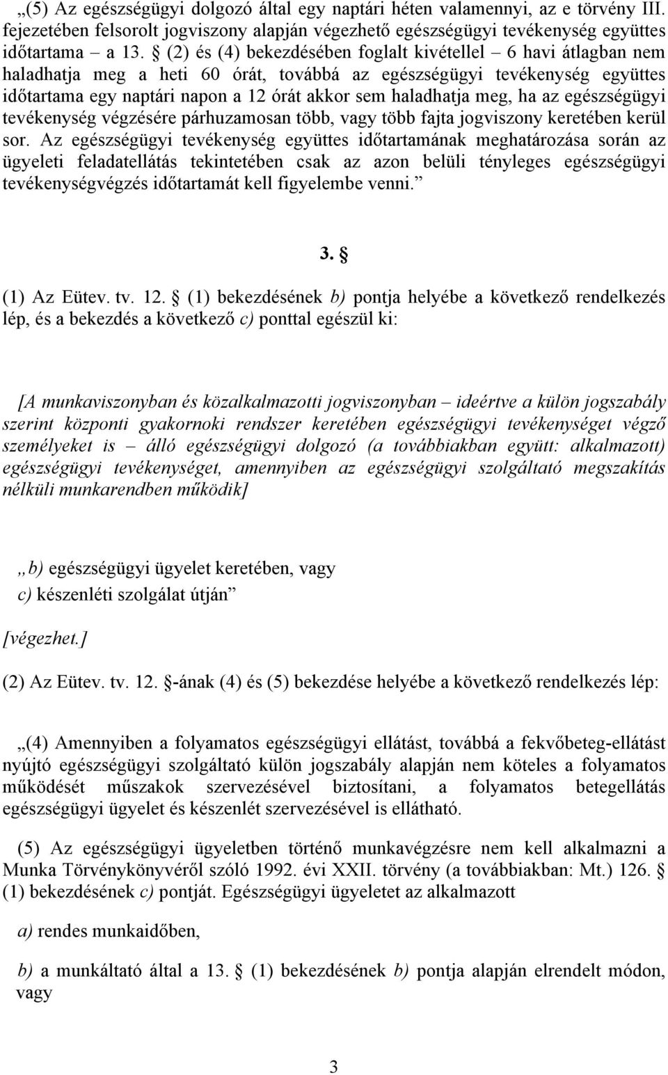 meg, ha az egészségügyi tevékenység végzésére párhuzamosan több, vagy több fajta jogviszony keretében kerül sor.