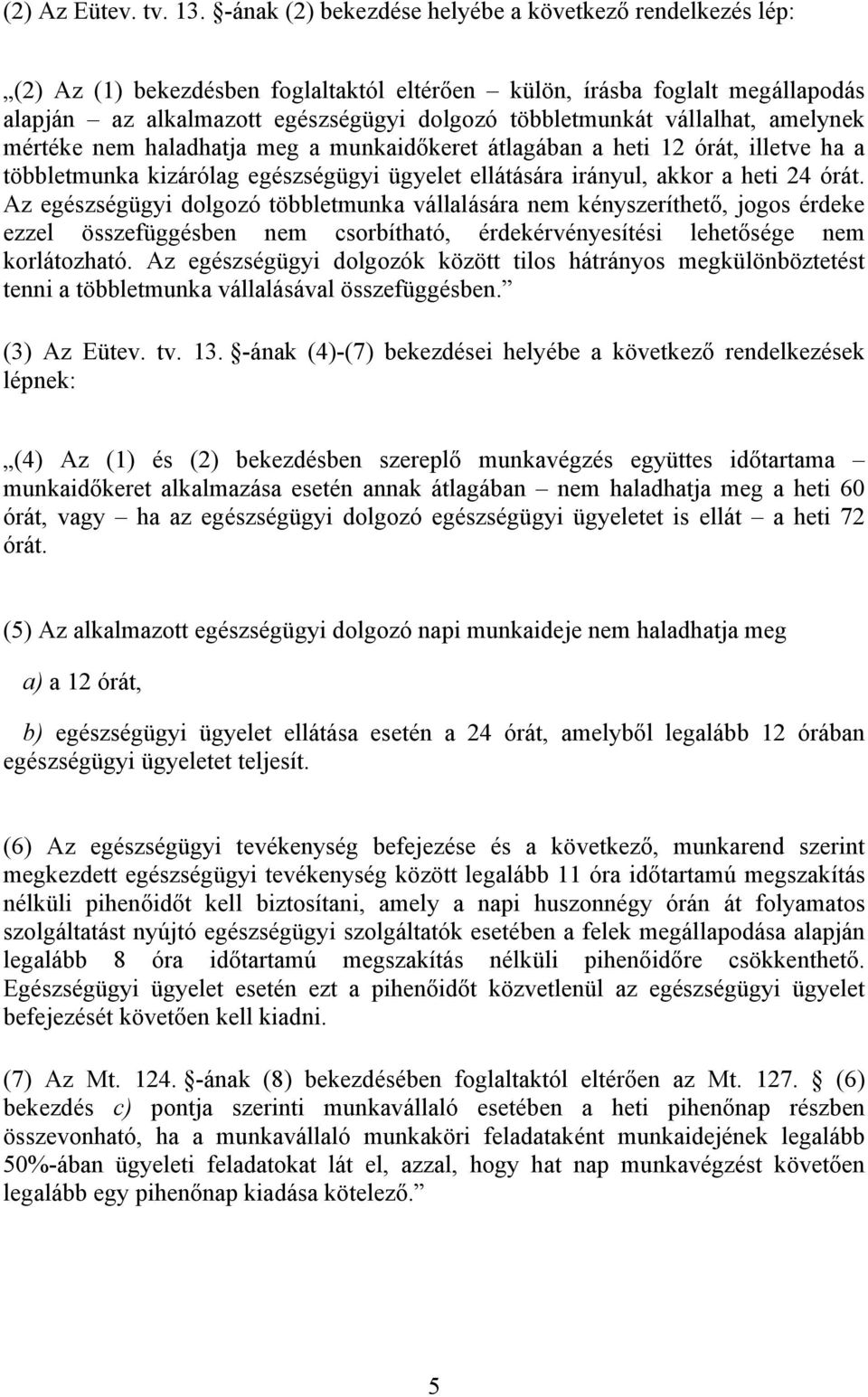 vállalhat, amelynek mértéke nem haladhatja meg a munkaidőkeret átlagában a heti 12 órát, illetve ha a többletmunka kizárólag egészségügyi ügyelet ellátására irányul, akkor a heti 24 órát.