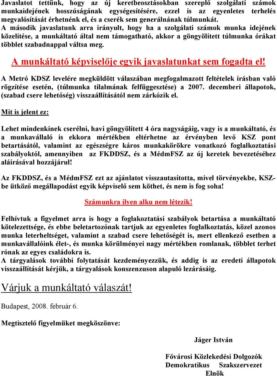 A második javaslatunk arra irányult, hogy ha a szolgálati számok munka idejének közelítése, a munkáltató által nem támogatható, akkor a göngyölített túlmunka órákat többlet szabadnappal váltsa meg.