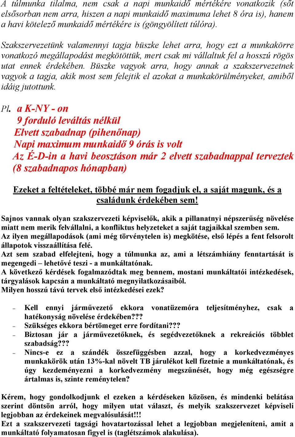 Büszke vagyok arra, hogy annak a szakszervezetnek vagyok a tagja, akik most sem felejtik el azokat a munkakörülményeket, amiből idáig jutottunk. Pl.