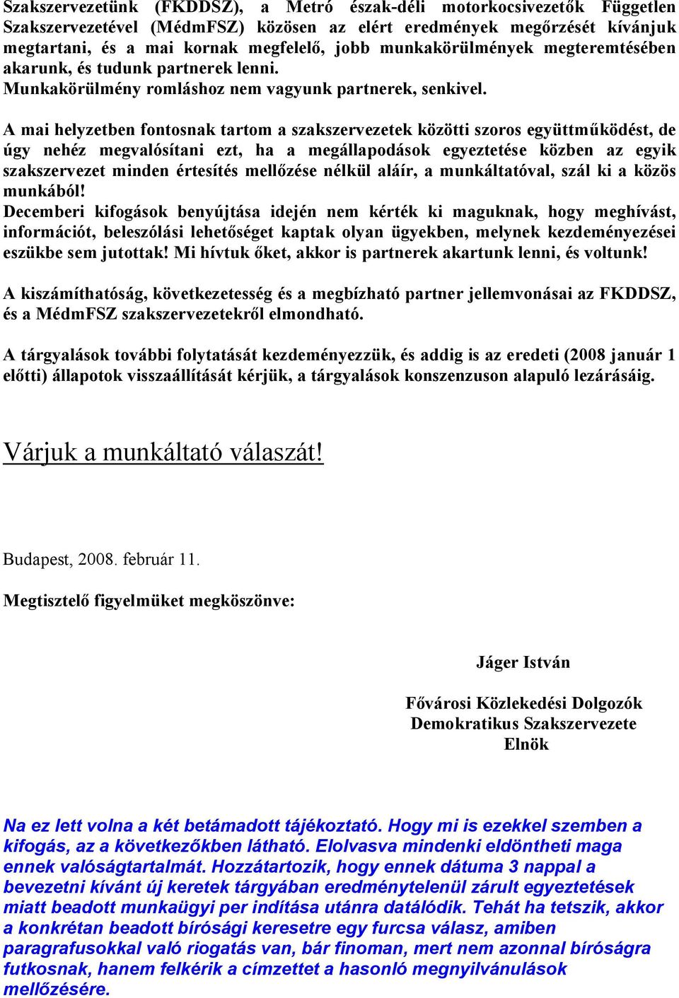 A mai helyzetben fontosnak tartom a szakszervezetek közötti szoros együttműködést, de úgy nehéz megvalósítani ezt, ha a megállapodások egyeztetése közben az egyik szakszervezet minden értesítés