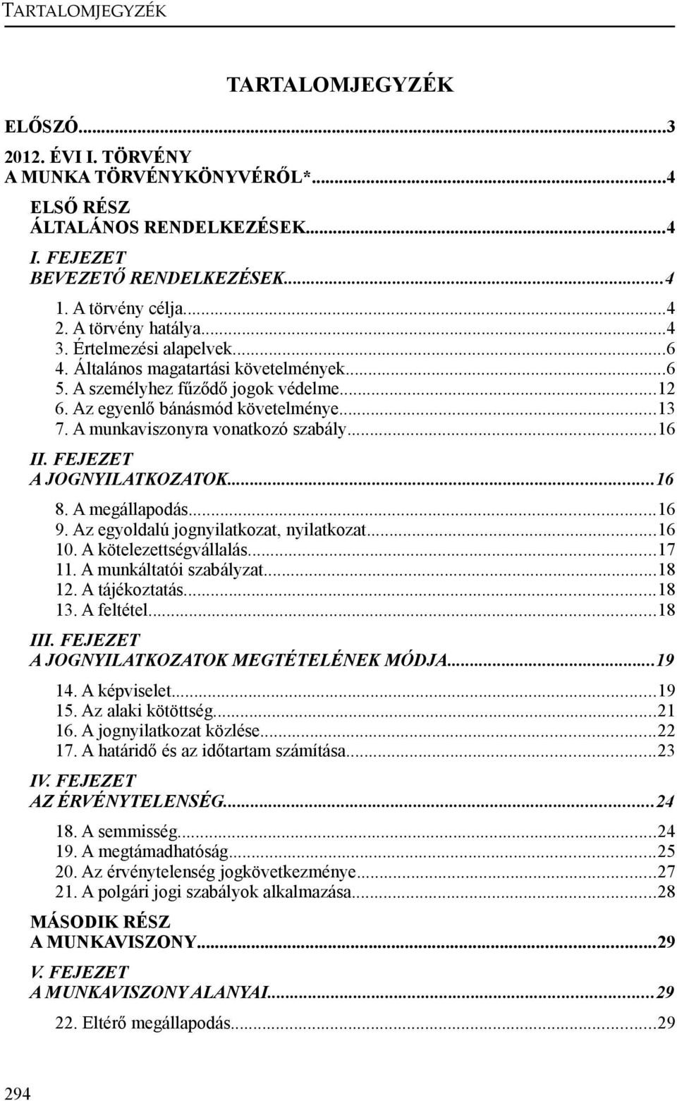 ..16 II. FEJEZET A JOGNYILATKOZATOK...16 8. A megállapodás...16 9. Az egyoldalú jognyilatkozat, nyilatkozat...16 10. A kötelezettségvállalás...17 11. A munkáltatói szabályzat...18 12. A tájékoztatás.