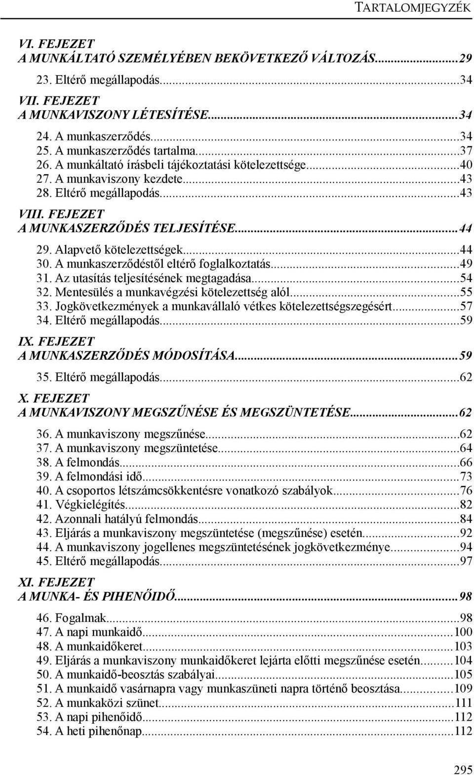 A munkaszerződéstől eltérő foglalkoztatás...49 31. Az utasítás teljesítésének megtagadása...54 32. Mentesülés a munkavégzési kötelezettség alól...55 33.