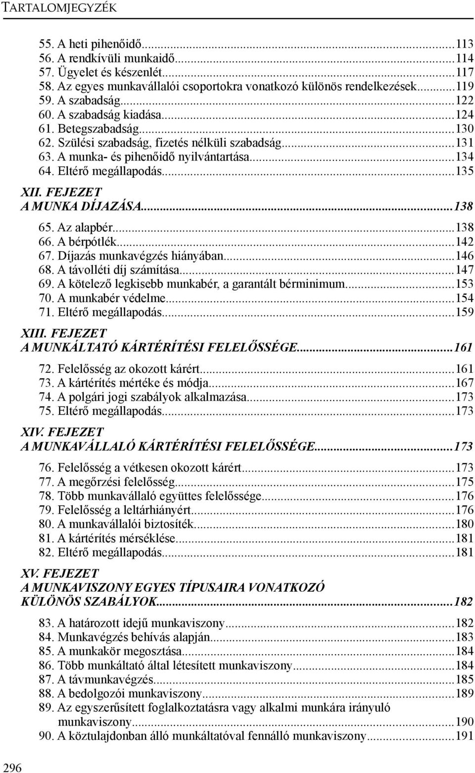 FEJEZET A MUNKA DÍJAZÁSA...138 65. Az alapbér...138 66. A bérpótlék...142 67. Díjazás munkavégzés hiányában...146 68. A távolléti díj számítása...147 69.