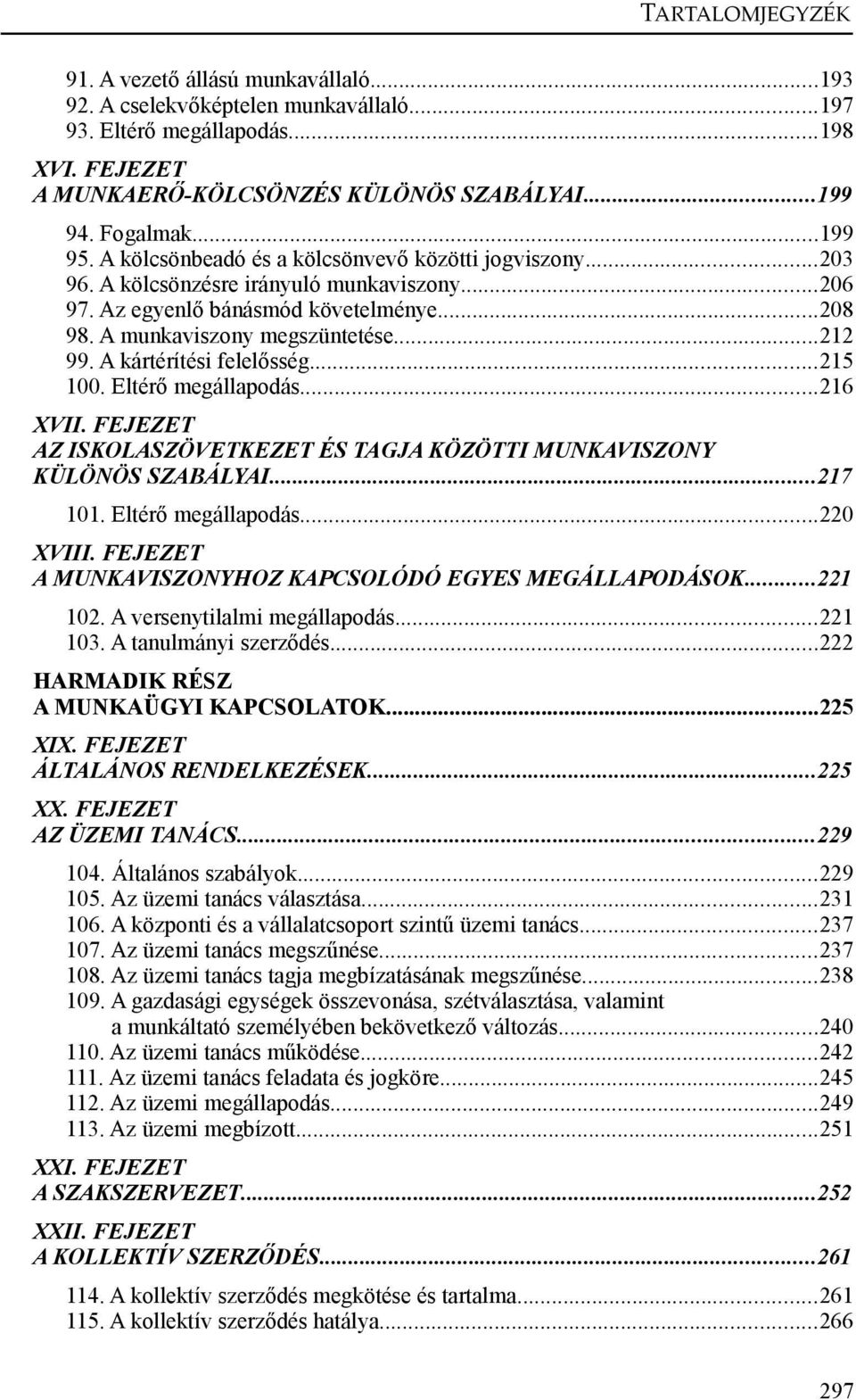 A kártérítési felelősség...215 100. Eltérő megállapodás...216 XVII. FEJEZET AZ ISKOLASZÖVETKEZET ÉS TAGJA KÖZÖTTI MUNKAVISZONY KÜLÖNÖS SZABÁLYAI...217 101. Eltérő megállapodás...220 XVIII.