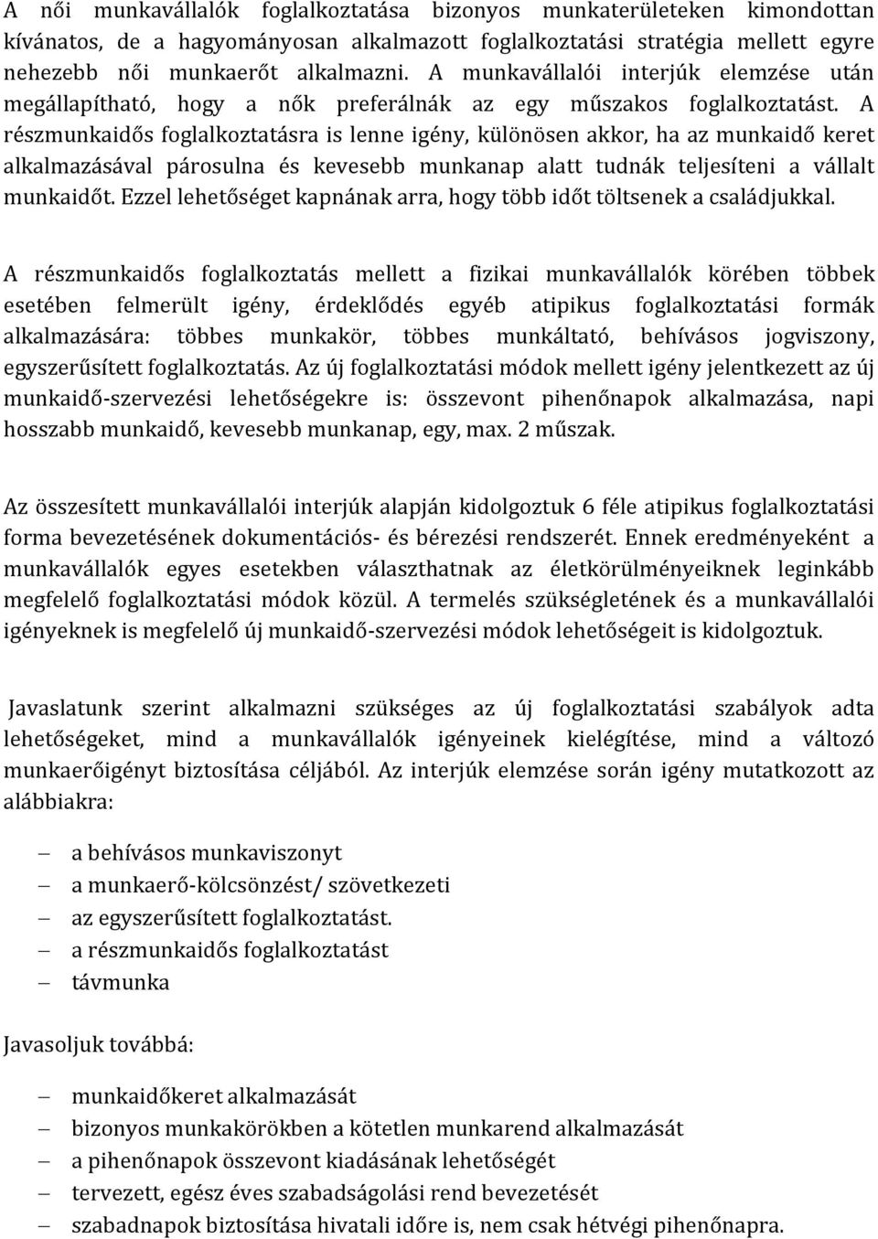 A részmunkaidős foglalkoztatásra is lenne igény, különösen akkor, ha az munkaidő keret alkalmazásával párosulna és kevesebb munkanap alatt tudnák teljesíteni a vállalt munkaidőt.