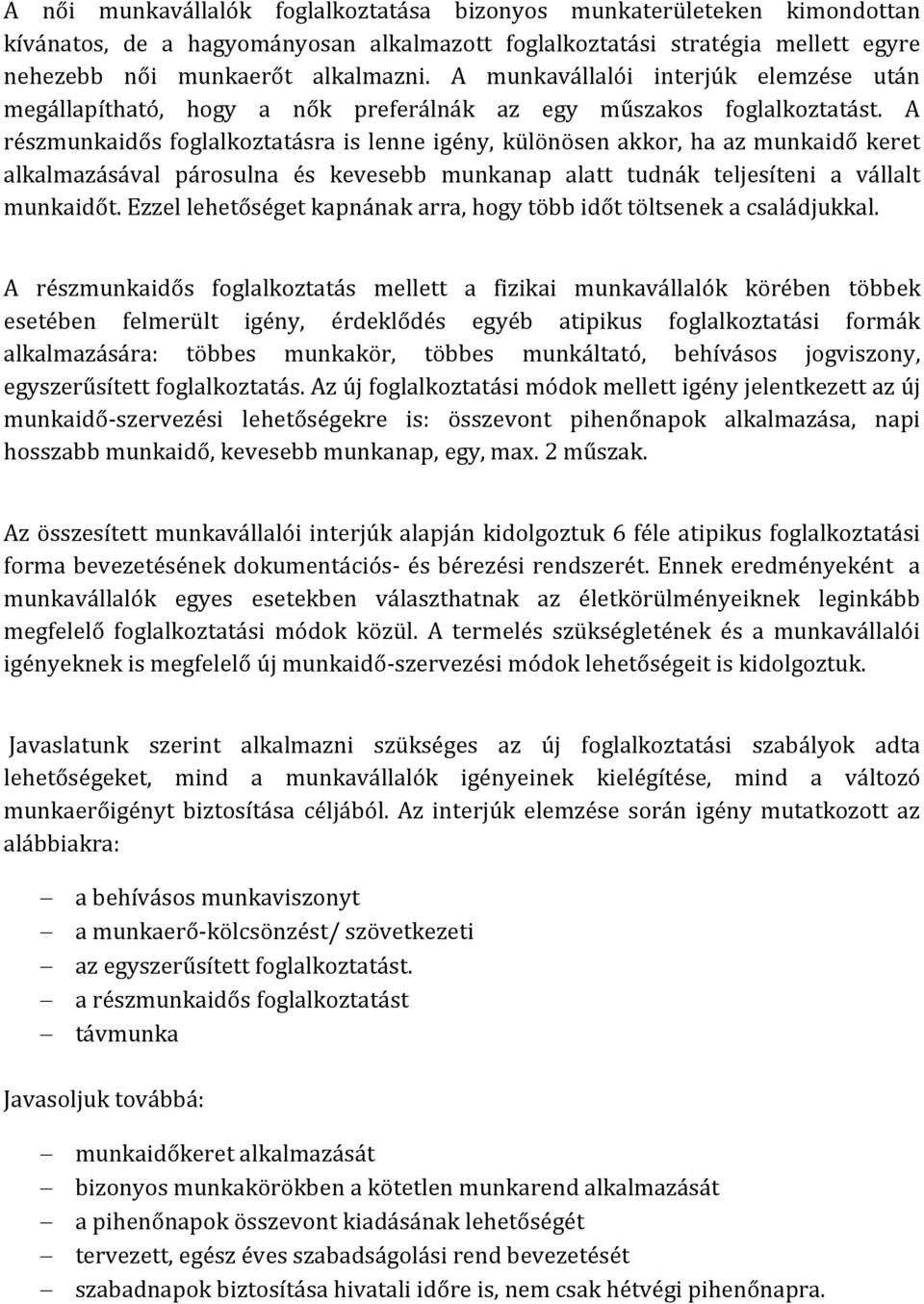 A részmunkaidős foglalkoztatásra is lenne igény, különösen akkor, ha az munkaidő keret alkalmazásával párosulna és kevesebb munkanap alatt tudnák teljesíteni a vállalt munkaidőt.