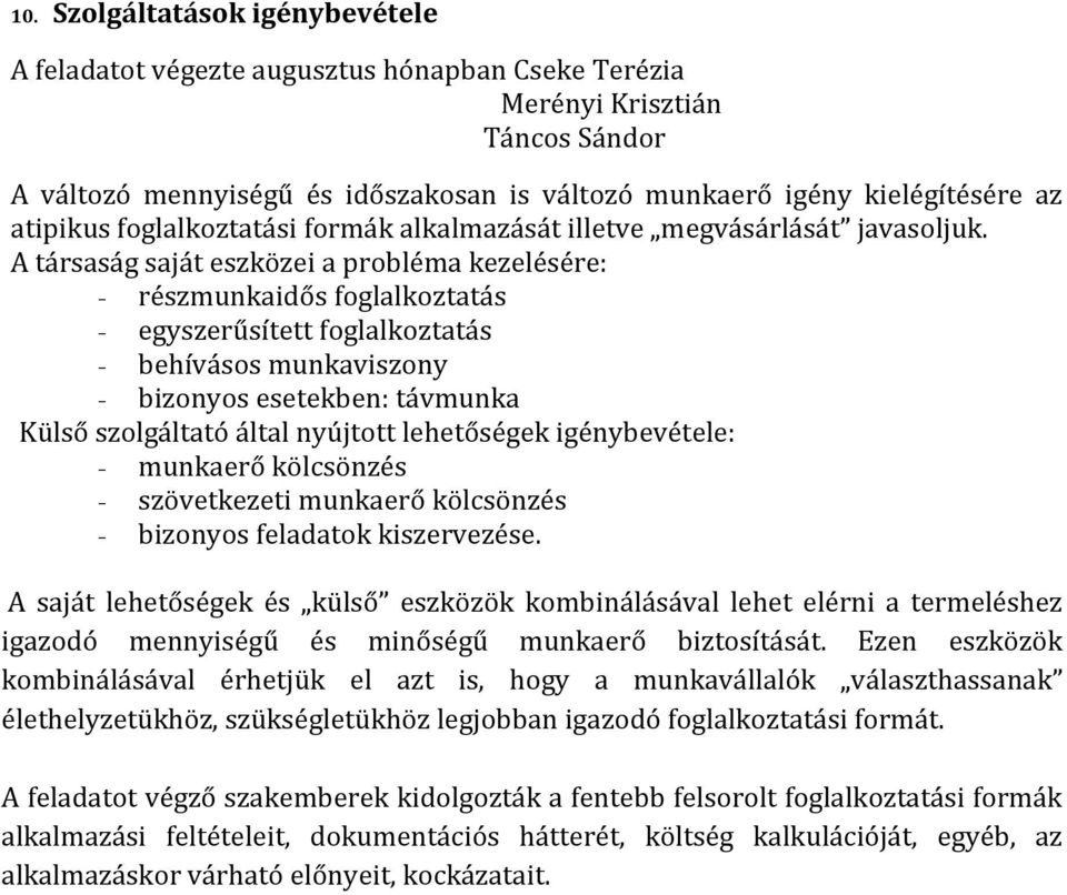 A társaság saját eszközei a probléma kezelésére: - részmunkaidős foglalkoztatás - egyszerűsített foglalkoztatás - behívásos munkaviszony - bizonyos esetekben: távmunka Külső szolgáltató által