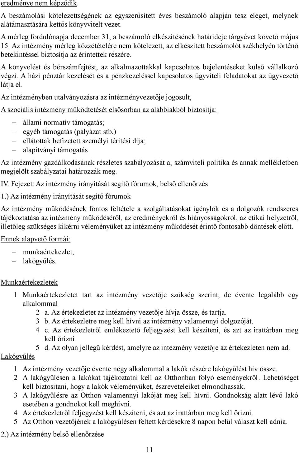 Az intézmény mérleg közzétételére nem kötelezett, az elkészített beszámolót székhelyén történő betekintéssel biztosítja az érintettek részére.