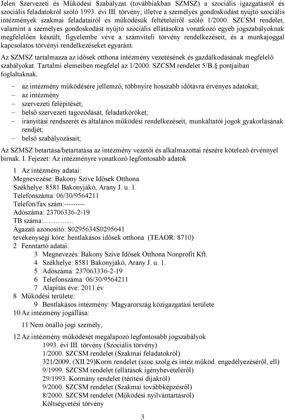 SZCSM rendelet, valamint a személyes gondoskodást nyújtó szociális ellátásokra vonatkozó egyéb jogszabályoknak megfelelően készült, figyelembe véve a számviteli törvény rendelkezéseit, és a