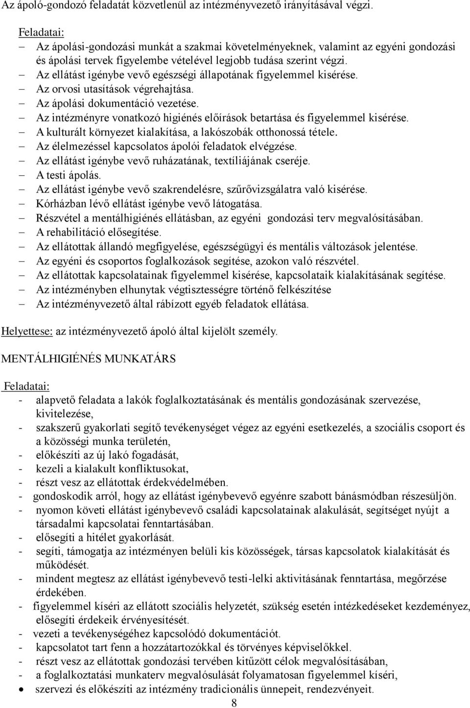 Az ellátást igénybe vevő egészségi állapotának figyelemmel kisérése. Az orvosi utasítások végrehajtása. Az ápolási dokumentáció vezetése.