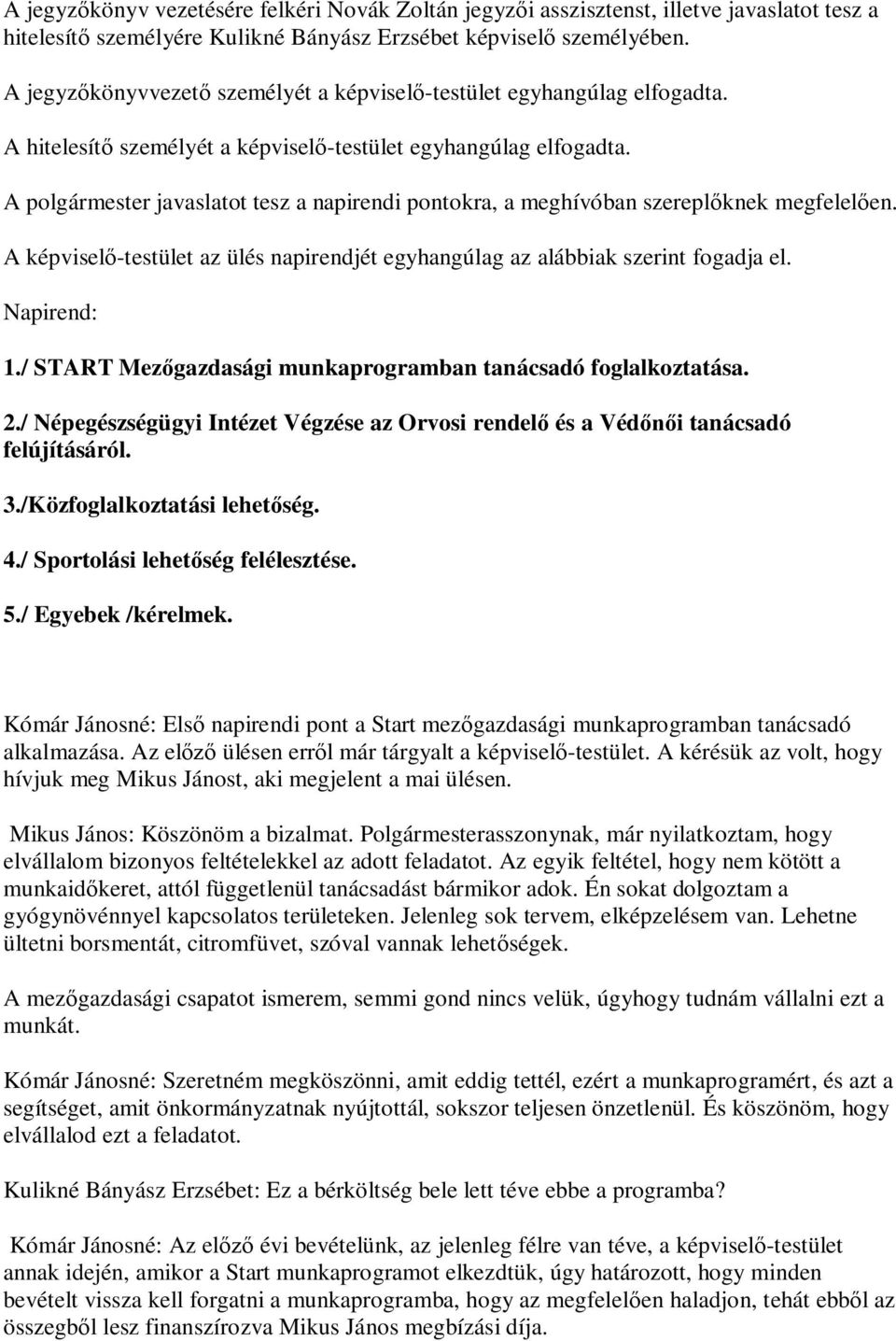 A polgármester javaslatot tesz a napirendi pontokra, a meghívóban szerepl knek megfelel en. A képvisel -testület az ülés napirendjét egyhangúlag az alábbiak szerint fogadja el. Napirend: 1.