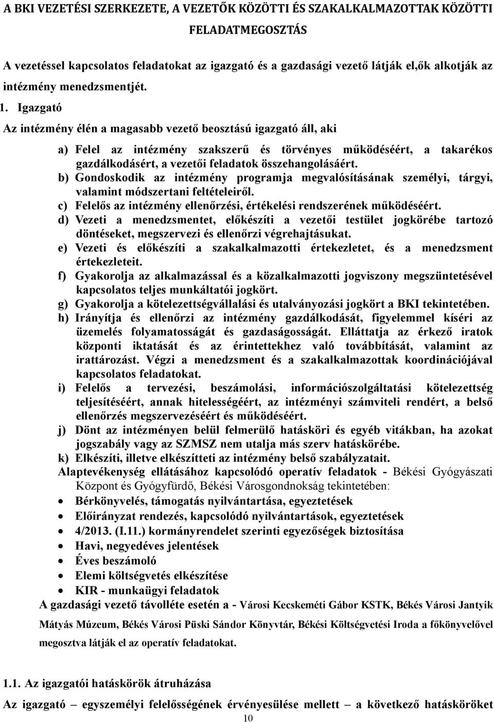 Igazgató Az intézmény élén a magasabb vezető beosztású igazgató áll, aki a) Felel az intézmény szakszerű és törvényes működéséért, a takarékos gazdálkodásért, a vezetői feladatok összehangolásáért.