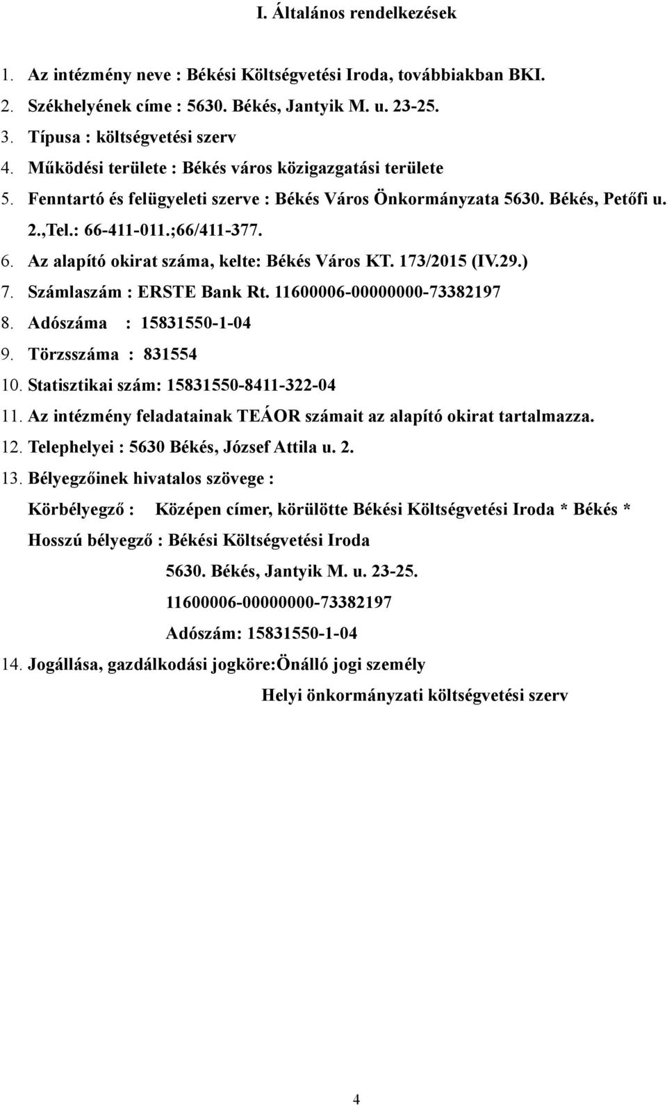 173/2015 (IV.29.) 7. Számlaszám : ERSTE Bank Rt. 11600006-00000000-73382197 8. Adószáma : 15831550-1-04 9. Törzsszáma : 831554 10. Statisztikai szám: 15831550-8411-322-04 11.