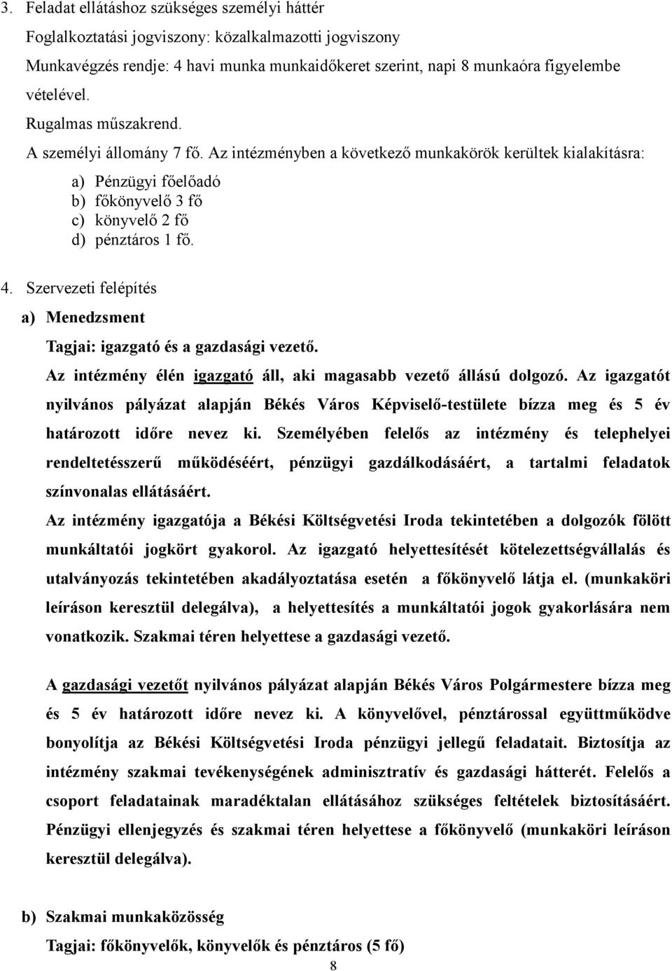 Szervezeti felépítés a) Menedzsment Tagjai: igazgató és a gazdasági vezető. Az intézmény élén igazgató áll, aki magasabb vezető állású dolgozó.