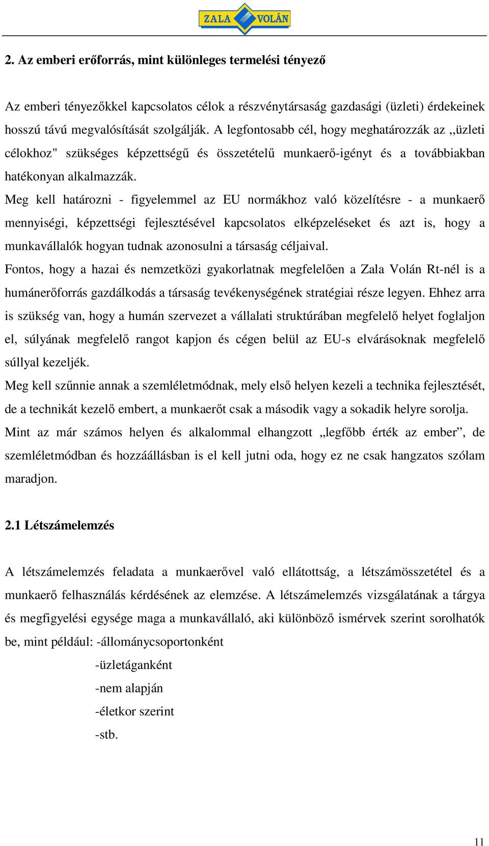 Meg kell határozni - figyelemmel az EU normákhoz való közelítésre - a munkaer mennyiségi, képzettségi fejlesztésével kapcsolatos elképzeléseket és azt is, hogy a munkavállalók hogyan tudnak