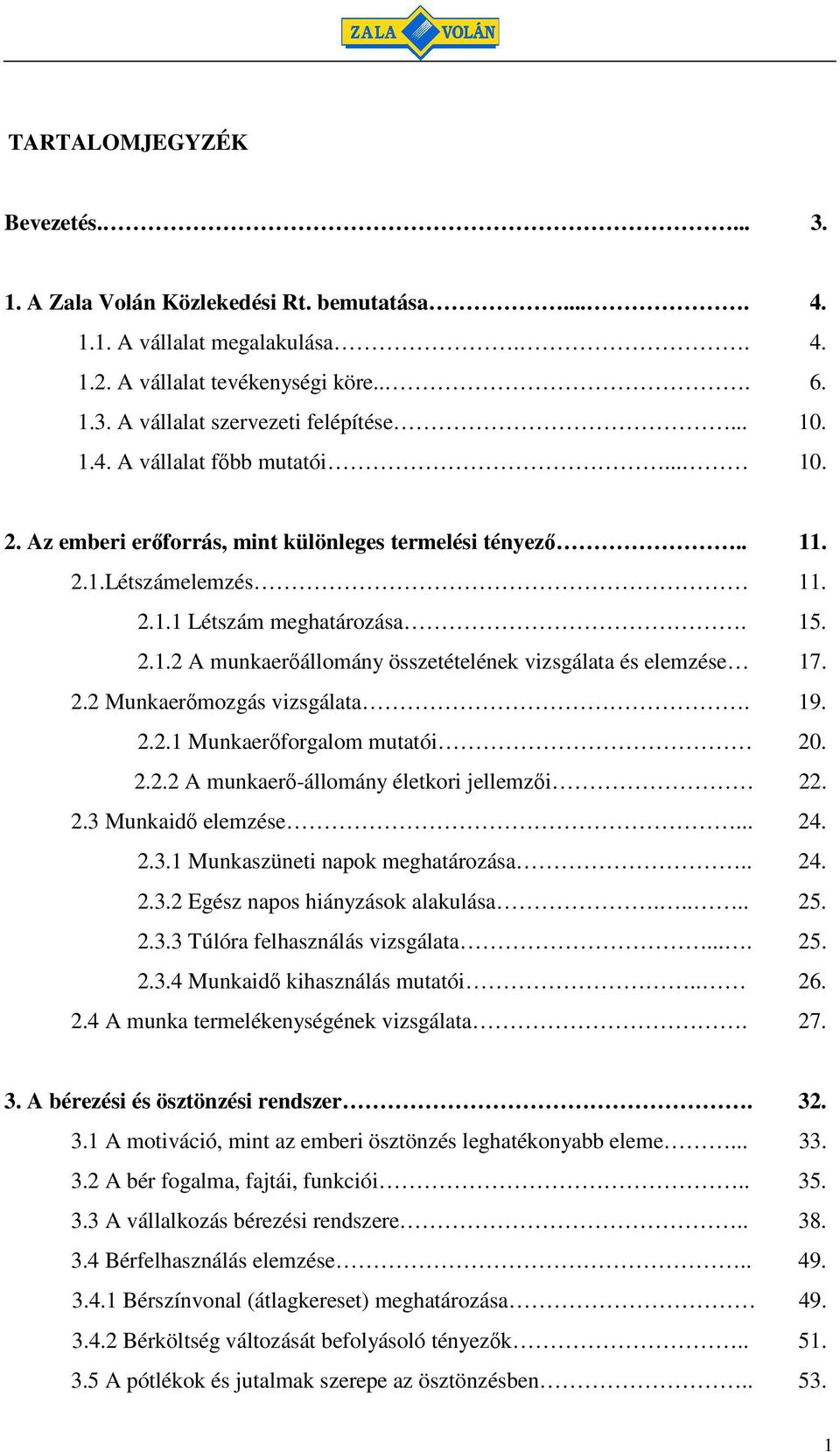 2.2 Munkaermozgás vizsgálata. 19. 2.2.1 Munkaerforgalom mutatói 20. 2.2.2 A munkaer-állomány életkori jellemzi 22. 2.3 Munkaid elemzése... 24. 2.3.1 Munkaszüneti napok meghatározása.. 24. 2.3.2 Egész napos hiányzások alakulása.