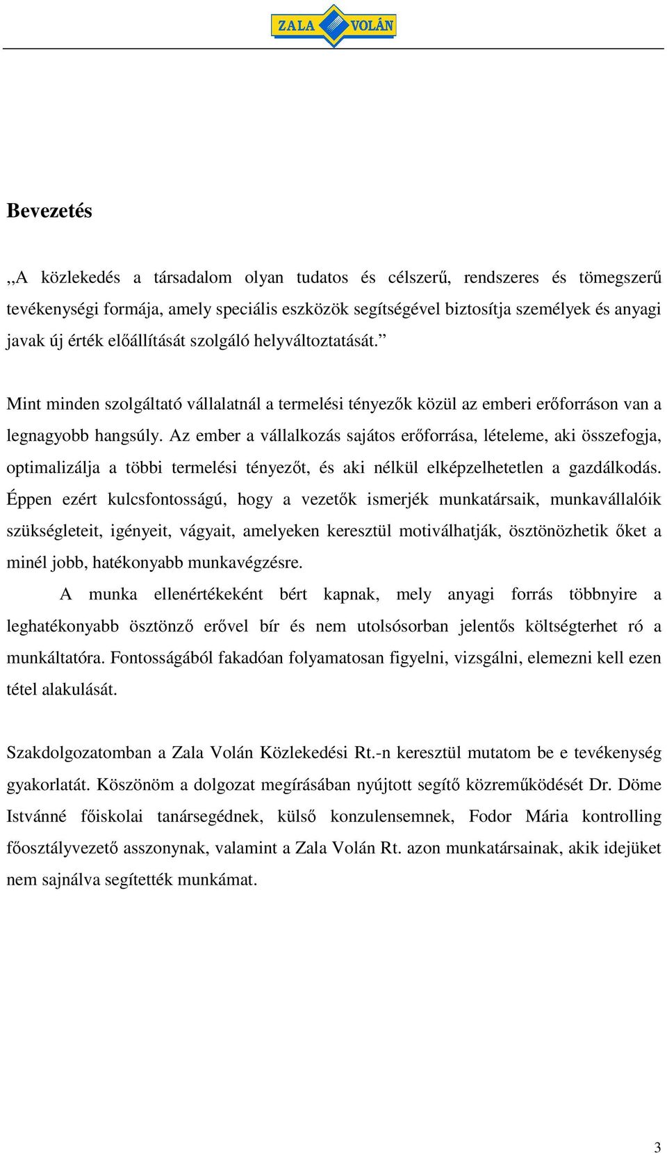 Az ember a vállalkozás sajátos erforrása, lételeme, aki összefogja, optimalizálja a többi termelési tényezt, és aki nélkül elképzelhetetlen a gazdálkodás.