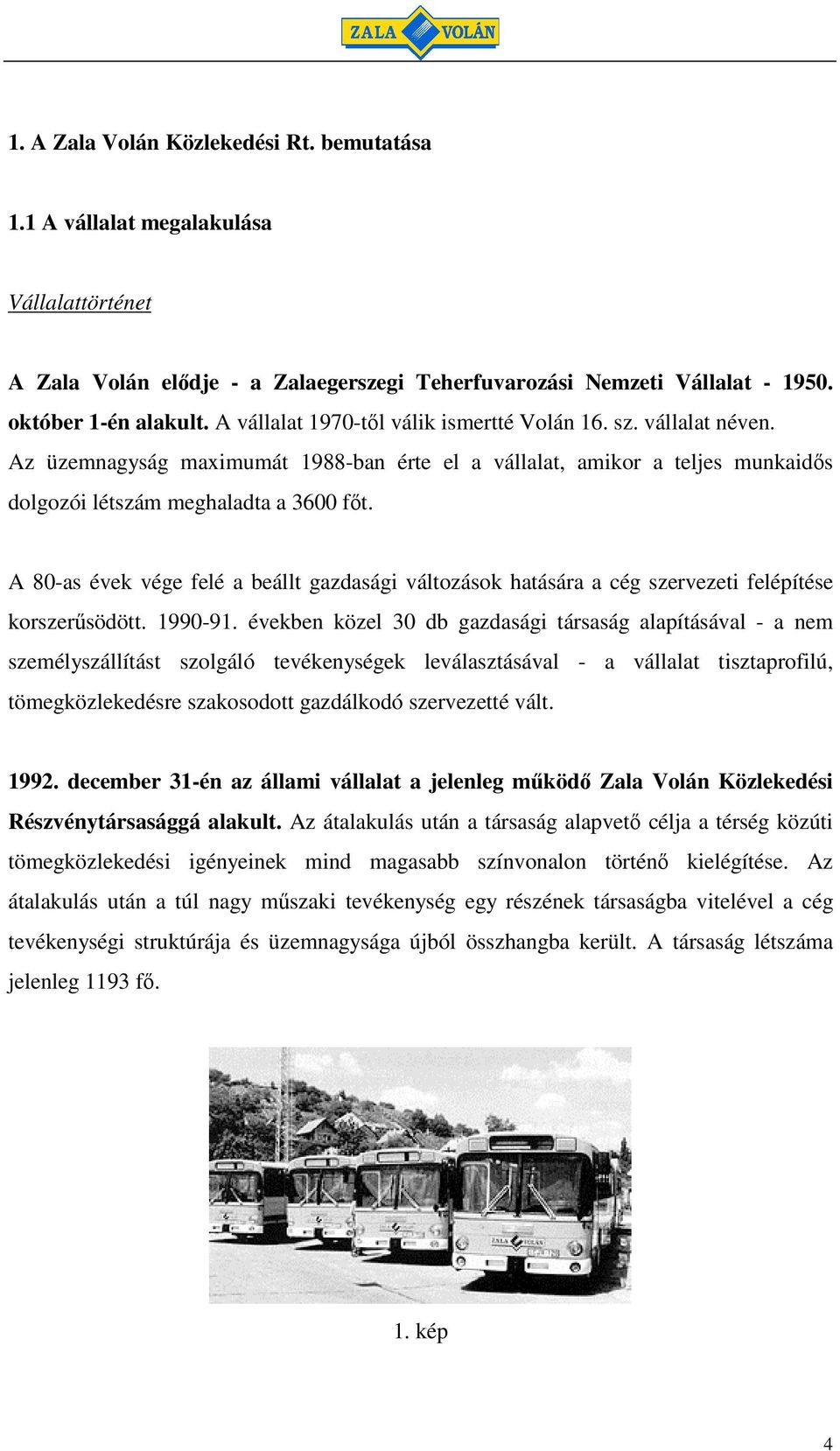 A 80-as évek vége felé a beállt gazdasági változások hatására a cég szervezeti felépítése korszersödött. 1990-91.