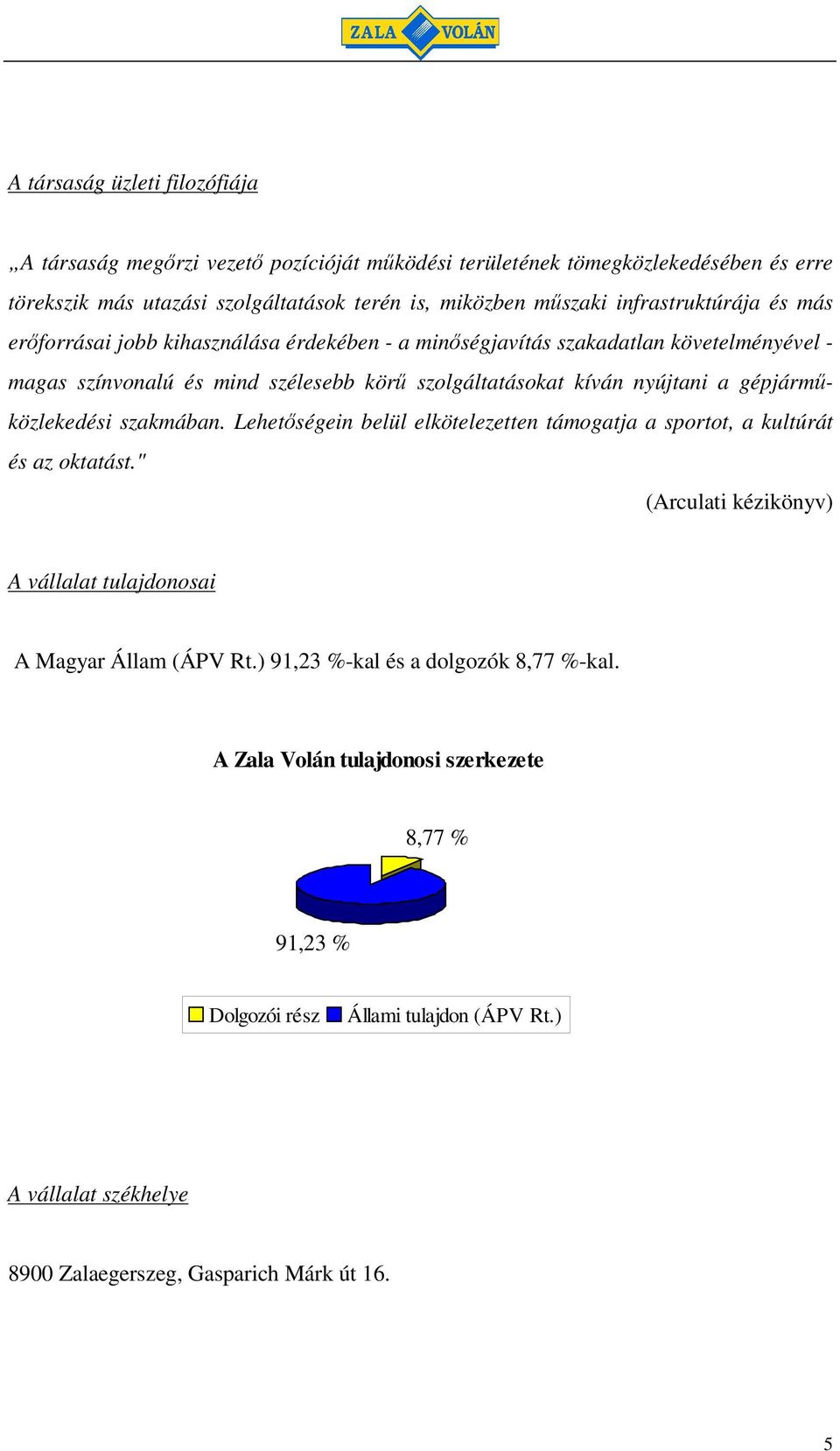 gépjármközlekedési szakmában. Lehetségein belül elkötelezetten támogatja a sportot, a kultúrát és az oktatást." (Arculati kézikönyv) A vállalat tulajdonosai A Magyar Állam (ÁPV Rt.