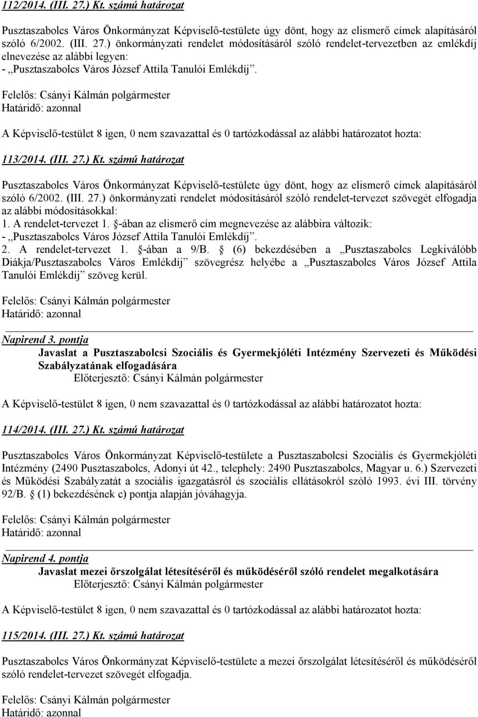 A rendelet-tervezet 1. -ában az elismerő cím megnevezése az alábbira változik: - Pusztaszabolcs Város József Attila Tanulói Emlékdíj. 2. A rendelet-tervezet 1. -ában a 9/B.